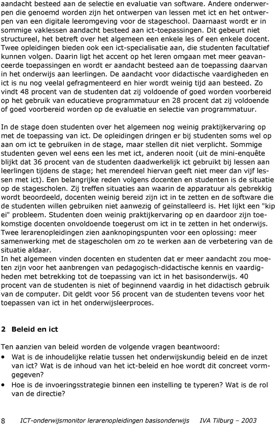 Daarnaast wordt er in sommige vaklessen aandacht besteed aan ict-toepassingen. Dit gebeurt niet structureel, het betreft over het algemeen een enkele les of een enkele docent.