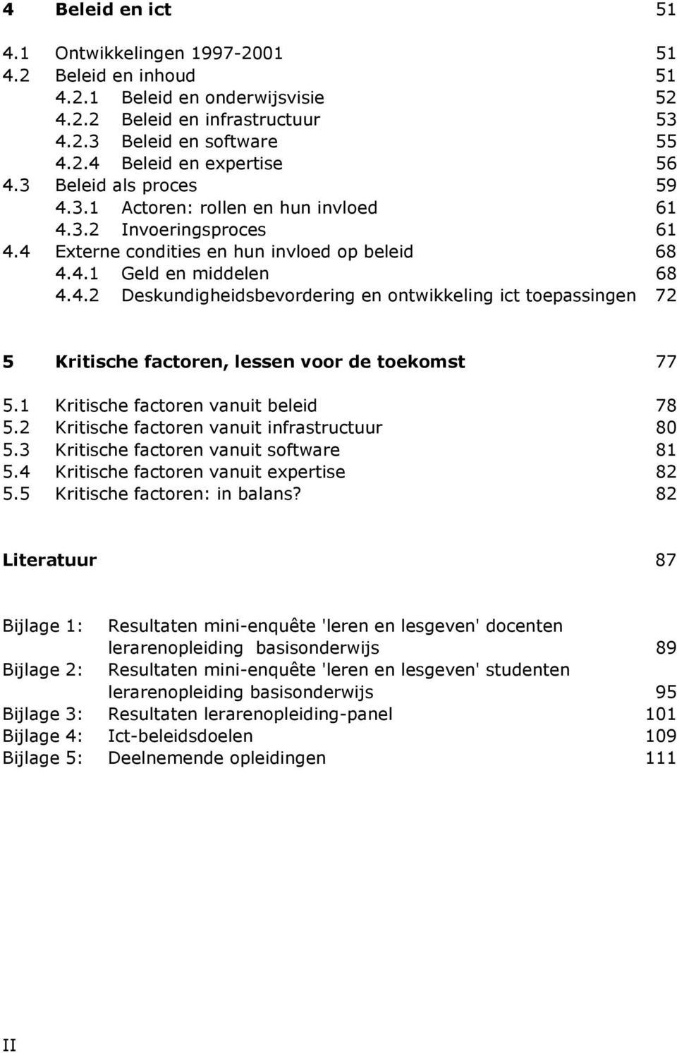 1 Kritische factoren vanuit beleid 78 5.2 Kritische factoren vanuit infrastructuur 80 5.3 Kritische factoren vanuit software 81 5.4 Kritische factoren vanuit expertise 82 5.