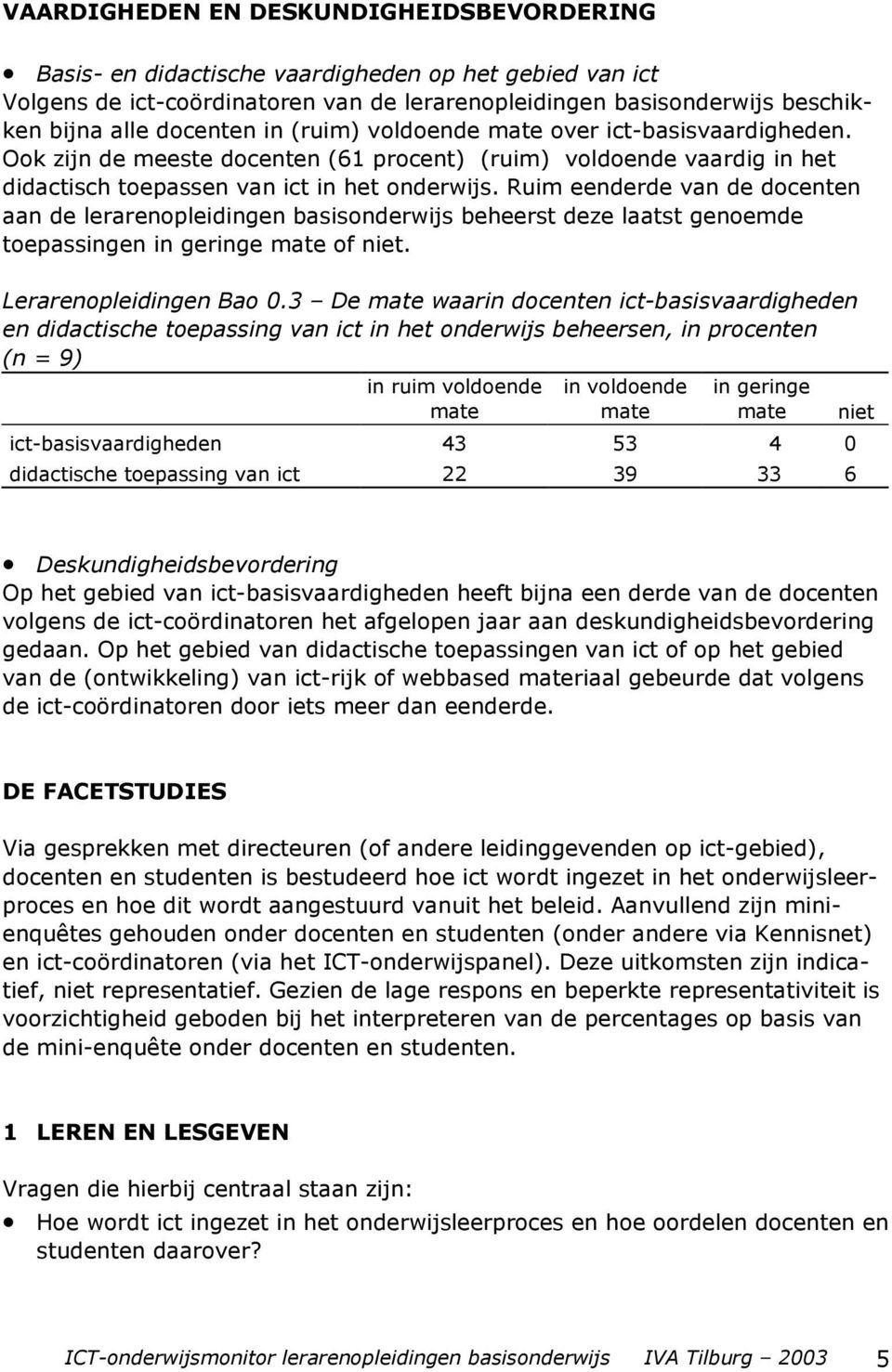 Ruim eenderde van de docenten aan de lerarenopleidingen basisonderwijs beheerst deze laatst genoemde toepassingen in geringe mate of niet. Lerarenopleidingen Bao 0.