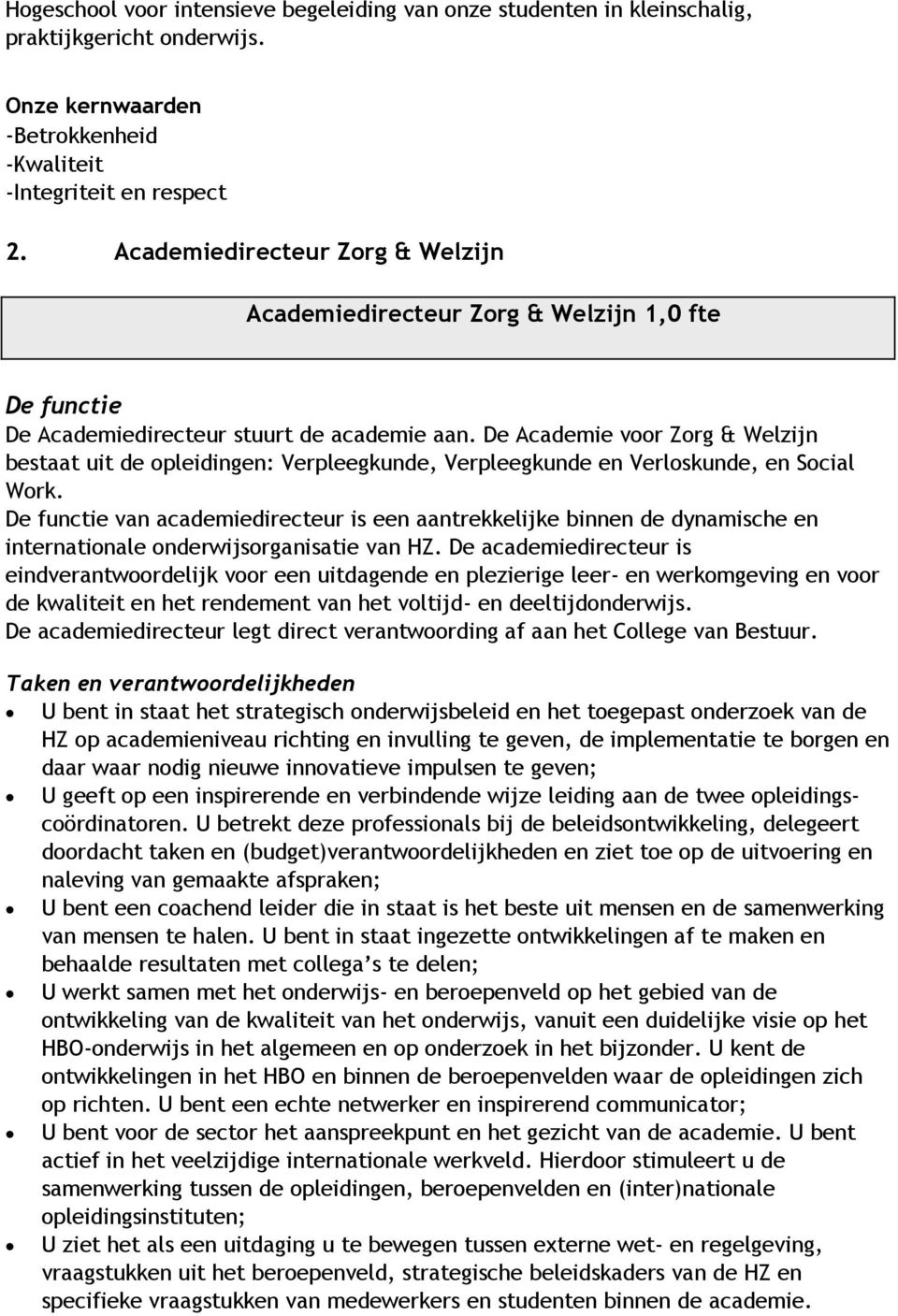 De Academie voor Zorg & Welzijn bestaat uit de opleidingen: Verpleegkunde, Verpleegkunde en Verloskunde, en Social Work.