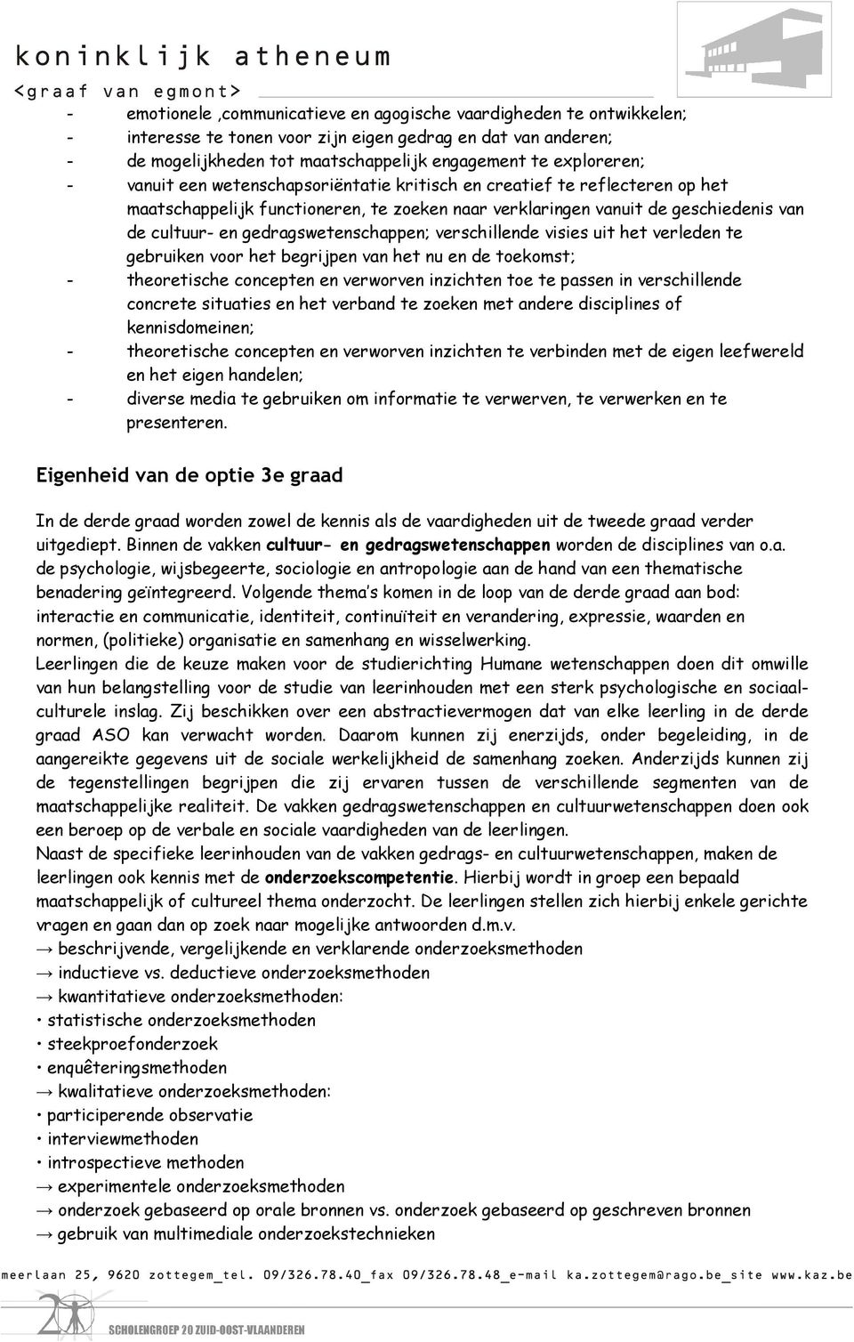 verschillende visies uit het verleden te gebruiken voor het begrijpen van het nu en de toekomst; - theoretische concepten en verworven inzichten toe te passen in verschillende concrete situaties en