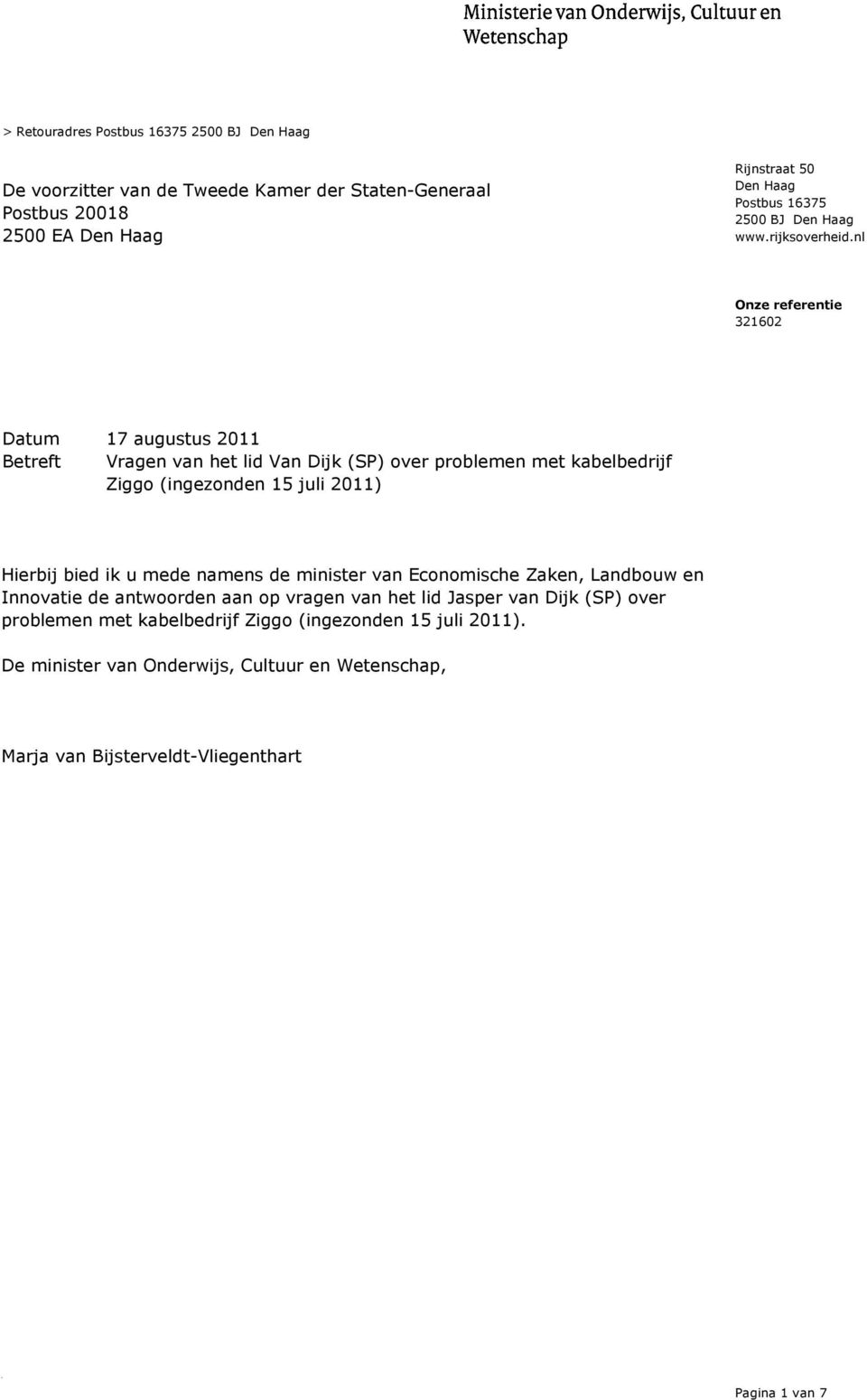 nl Datum 17 augustus 2011 Betreft Vragen van het lid Van Dijk (SP) over problemen met kabelbedrijf Ziggo (ingezonden 15 juli 2011) Hierbij bied ik u mede namens