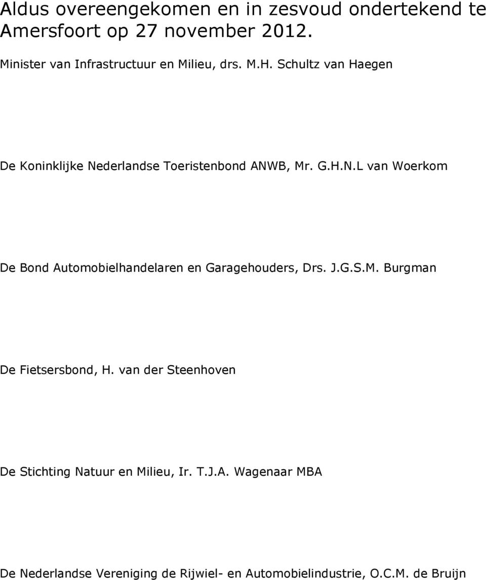 Schultz van Haegen De Koninklijke Nederlandse Toeristenbond ANWB, Mr. G.H.N.L van Woerkom De Bond Automobielhandelaren en Garagehouders, Drs.