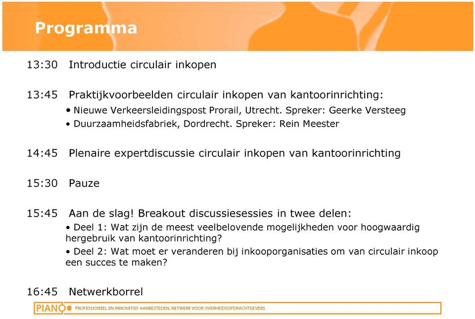 Spreker: Rein Meester 14:45 Plenaire expertdiscussie circulair inkopen van kantoorinrichting 15:30 Pauze 15:45 Aan de slag!