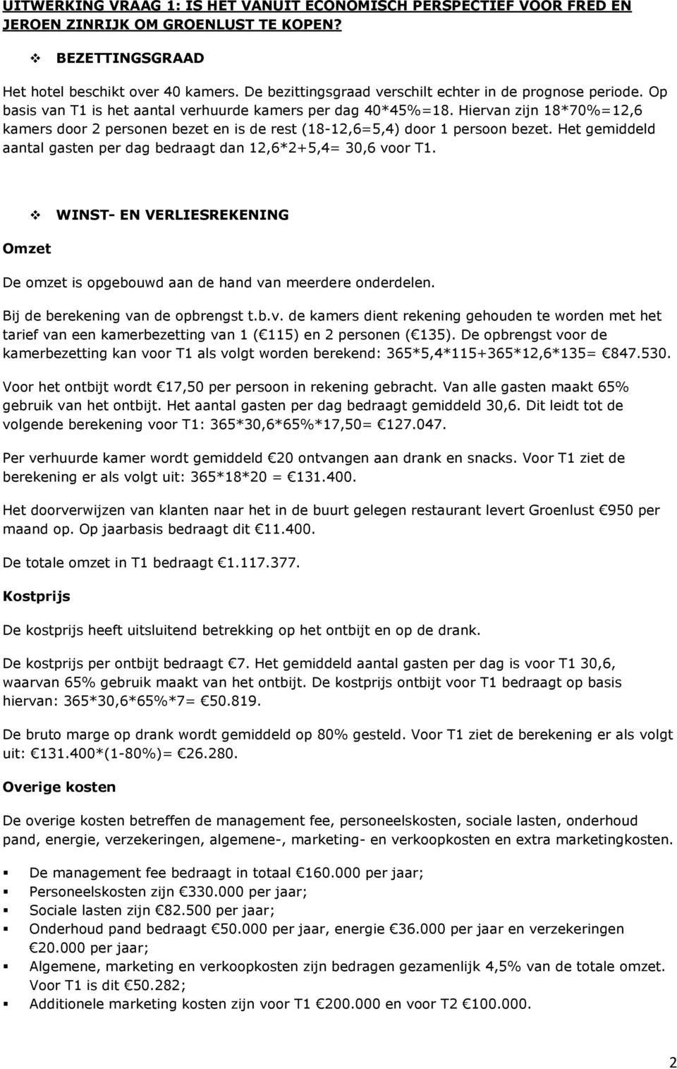 Hiervan zijn 18*70%=12,6 kamers door 2 personen bezet en is de rest (18-12,6=5,4) door 1 persoon bezet. Het gemiddeld aantal gasten per dag bedraagt dan 12,6*2+5,4= 30,6 voor T1.