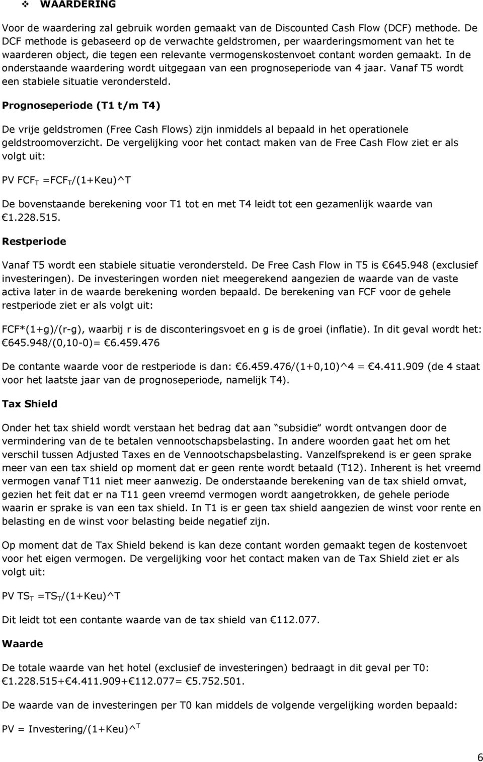 In de onderstaande waardering wordt uitgegaan van een prognoseperiode van 4 jaar. Vanaf T5 wordt een stabiele situatie verondersteld.