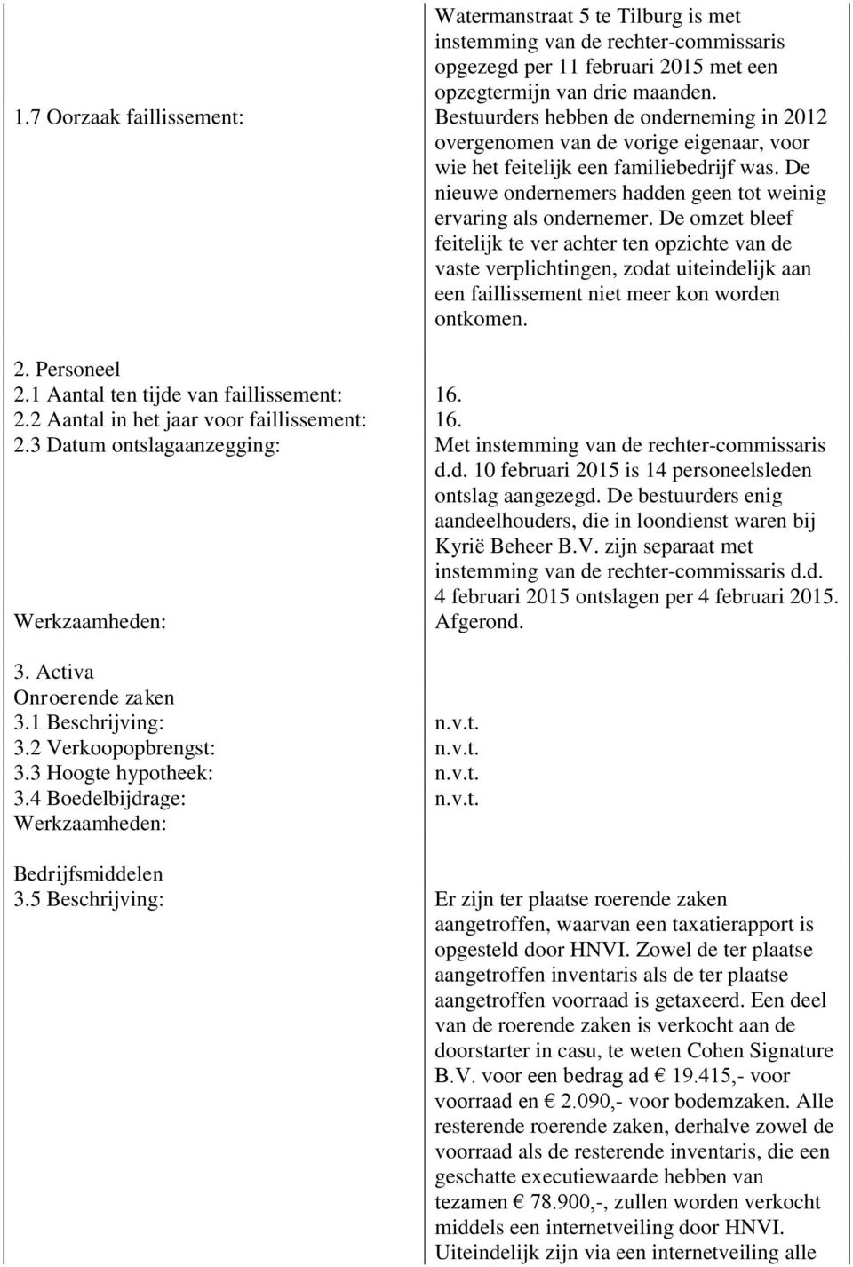 7 Oorzaak faillissement: Bestuurders hebben de onderneming in 2012 overgenomen van de vorige eigenaar, voor wie het feitelijk een familiebedrijf was.