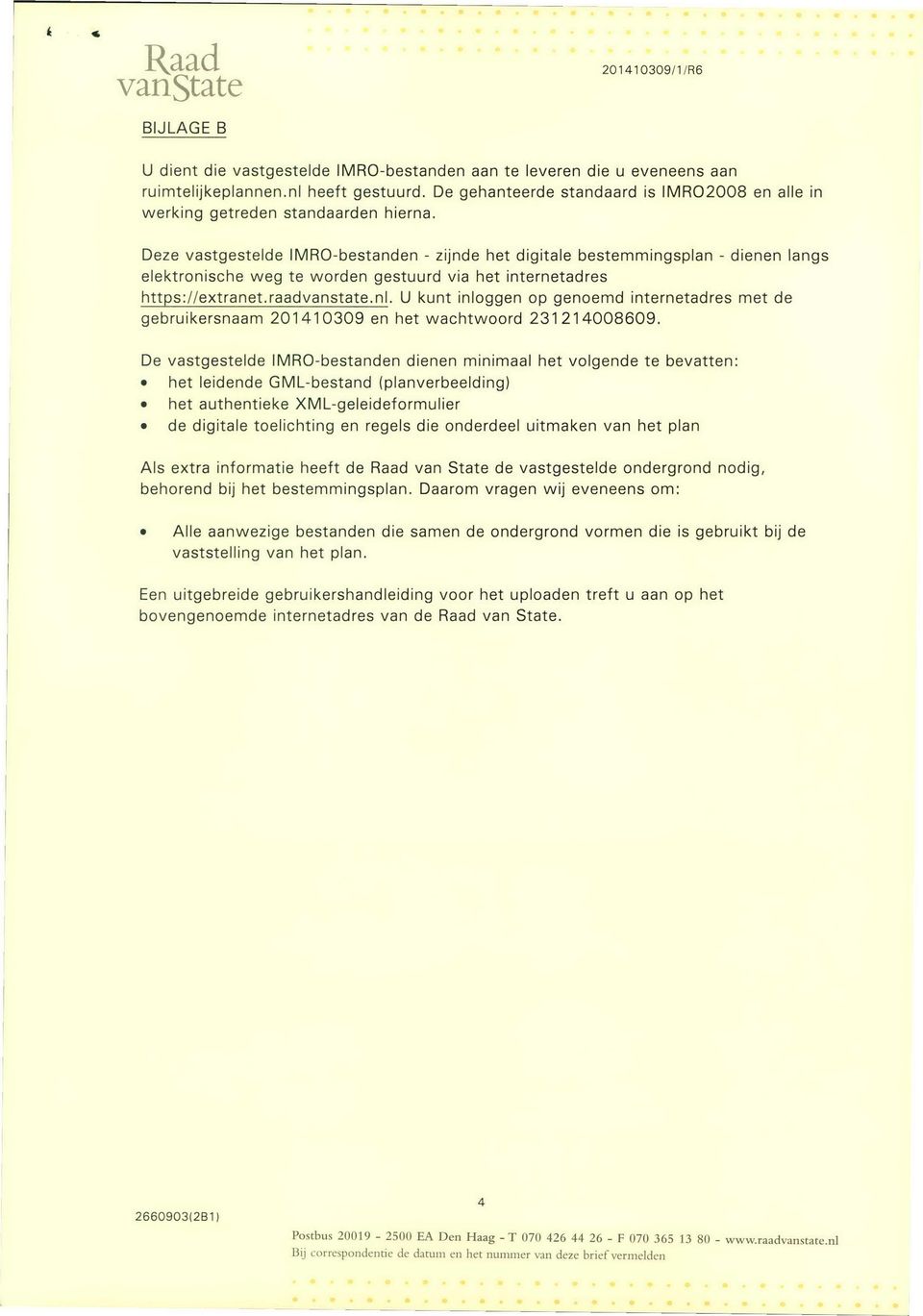 Deze vastgestelde IMRO-bestanden - zijnde het digitale bestemmingsplan - dienen langs elektronische weg te worden gestuurd via het internetadres https://extranet.raadvanstate.nl.