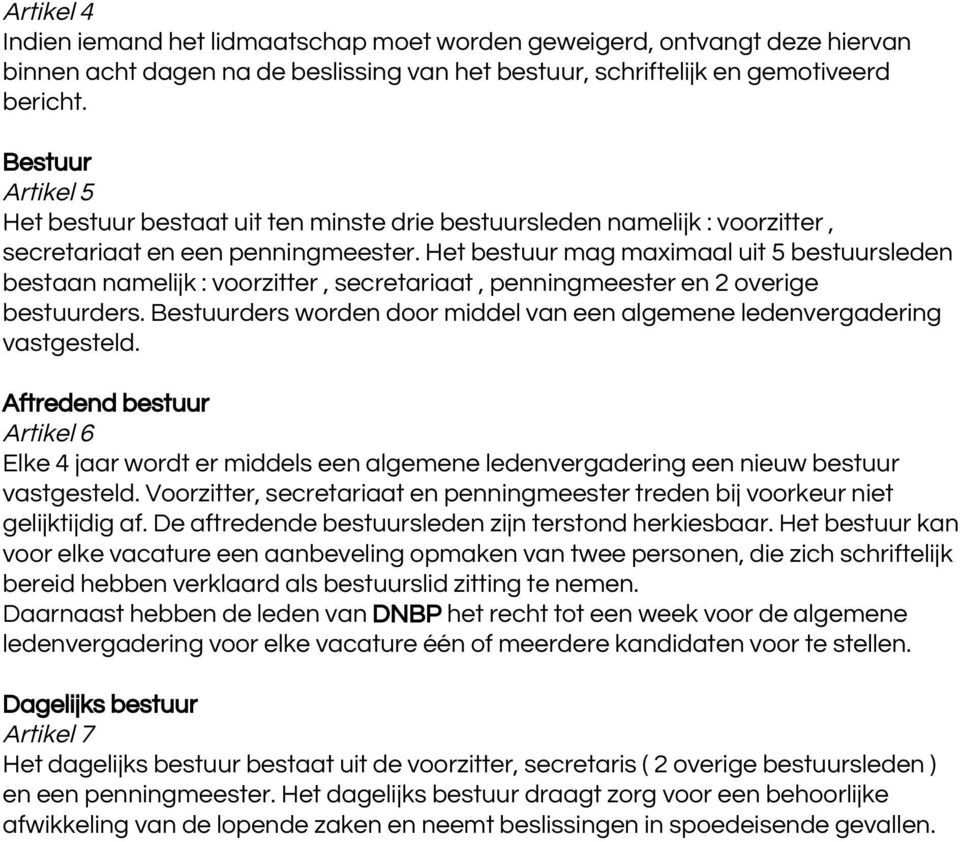 Het bestuur mag maximaal uit 5 bestuursleden bestaan namelijk : voorzitter, secretariaat, penningmeester en 2 overige bestuurders.