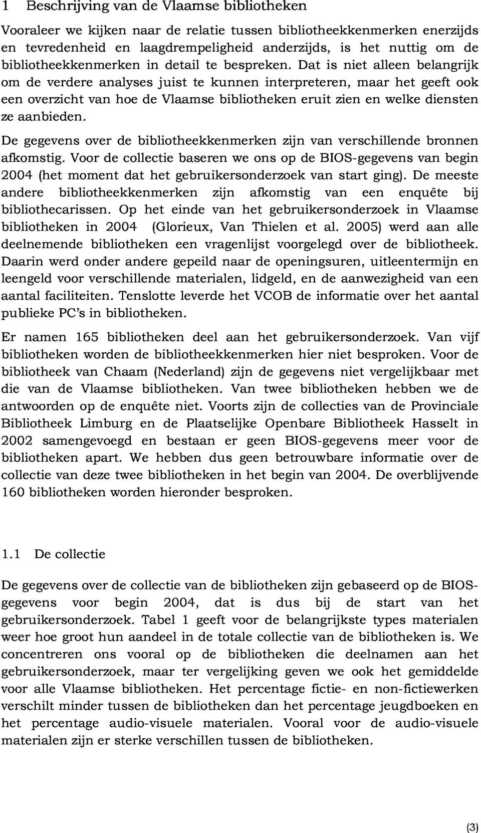 gegevens overzicht over van hoe de bibliotheekkenmerken de Vlaamse bibliotheken zijn eruit zien verschillende en welke diensten 2004 andere Voor de collectie baseren we ons op de BIOS-gegevens van