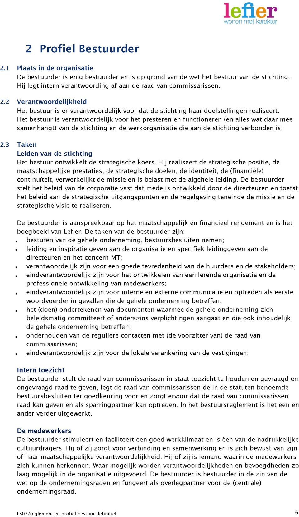 Het bestuur is verantwoordelijk voor het presteren en functioneren (en alles wat daar mee samenhangt) van de stichting en de werkorganisatie die aan de stichting verbonden is. 2.