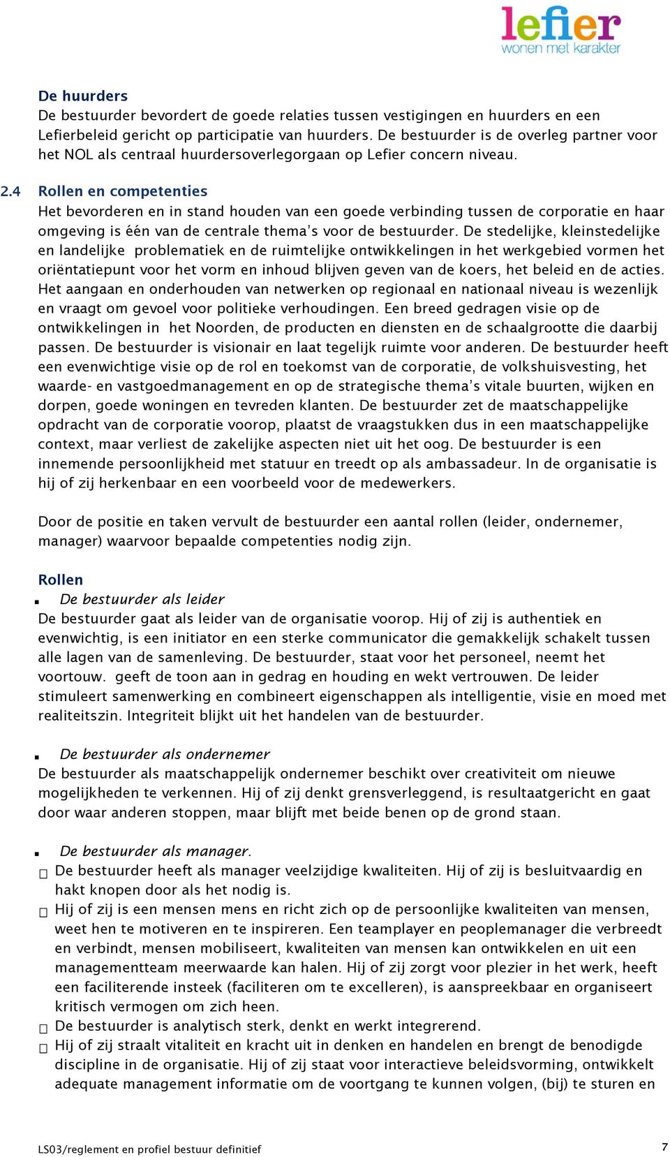 4 Rollen en competenties Het bevorderen en in stand houden van een goede verbinding tussen de corporatie en haar omgeving is één van de centrale thema s voor de bestuurder.