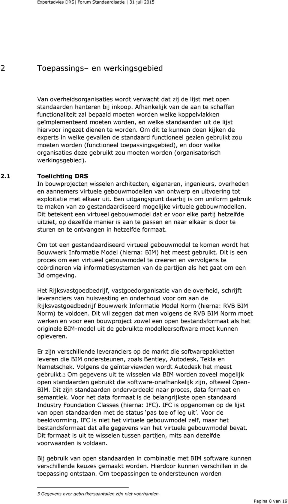 Om dit te kunnen doen kijken de experts in welke gevallen de standaard functioneel gezien gebruikt zou moeten worden (functioneel toepassingsgebied), en door welke organisaties deze gebruikt zou