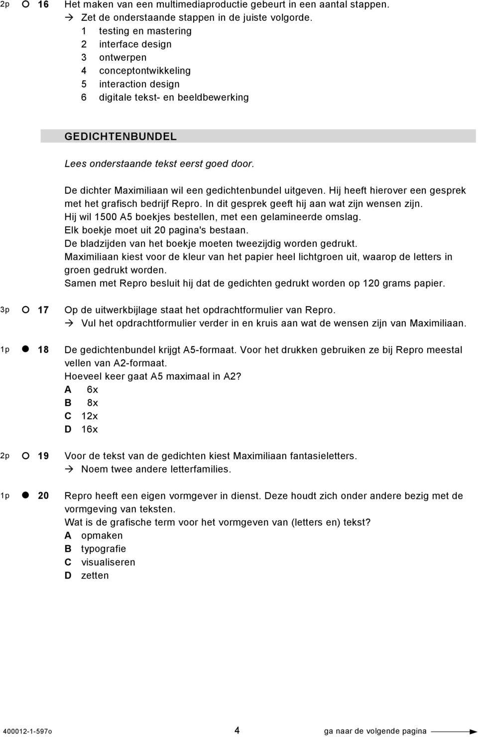 De dichter Maximiliaan wil een gedichtenbundel uitgeven. Hij heeft hierover een gesprek met het grafisch bedrijf Repro. In dit gesprek geeft hij aan wat zijn wensen zijn.