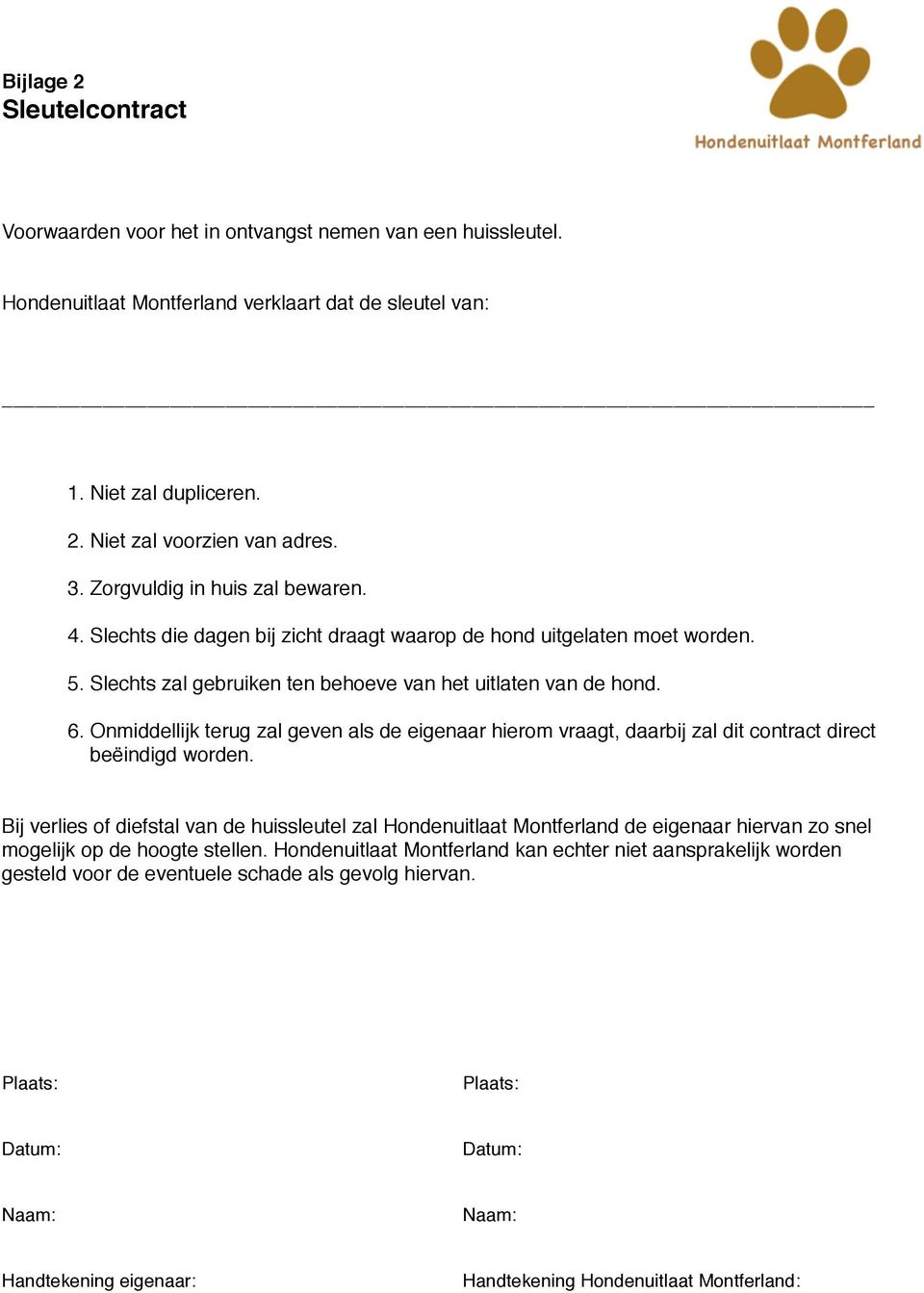 Onmiddellijk terug zal geven als de eigenaar hierom vraagt, daarbij zal dit contract direct beëindigd worden.