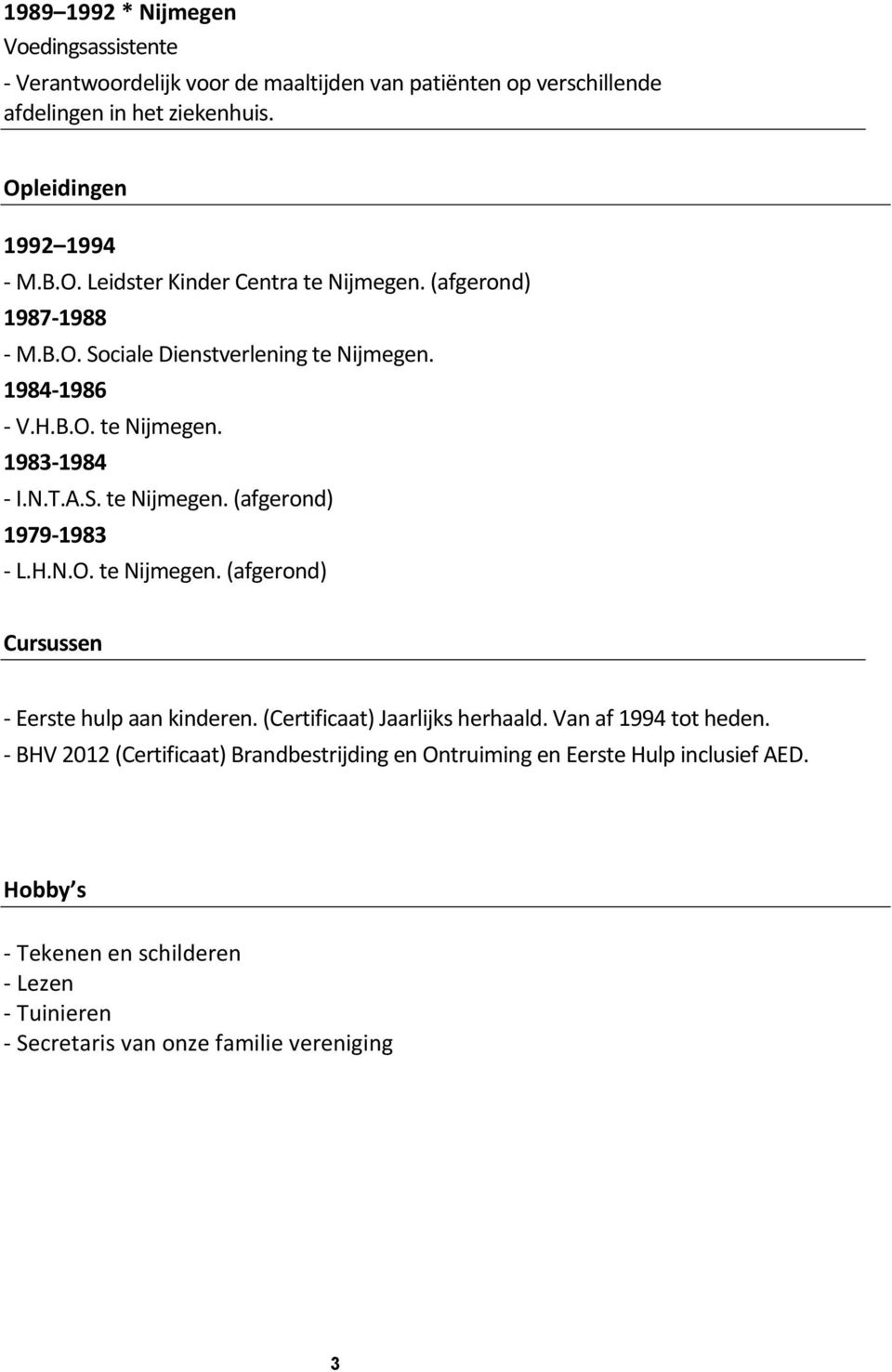 H.N.O. te Nijmegen. (afgerond) Cursussen - Eerste hulp aan kinderen. (Certificaat) Jaarlijks herhaald. Van af 1994 tot heden.