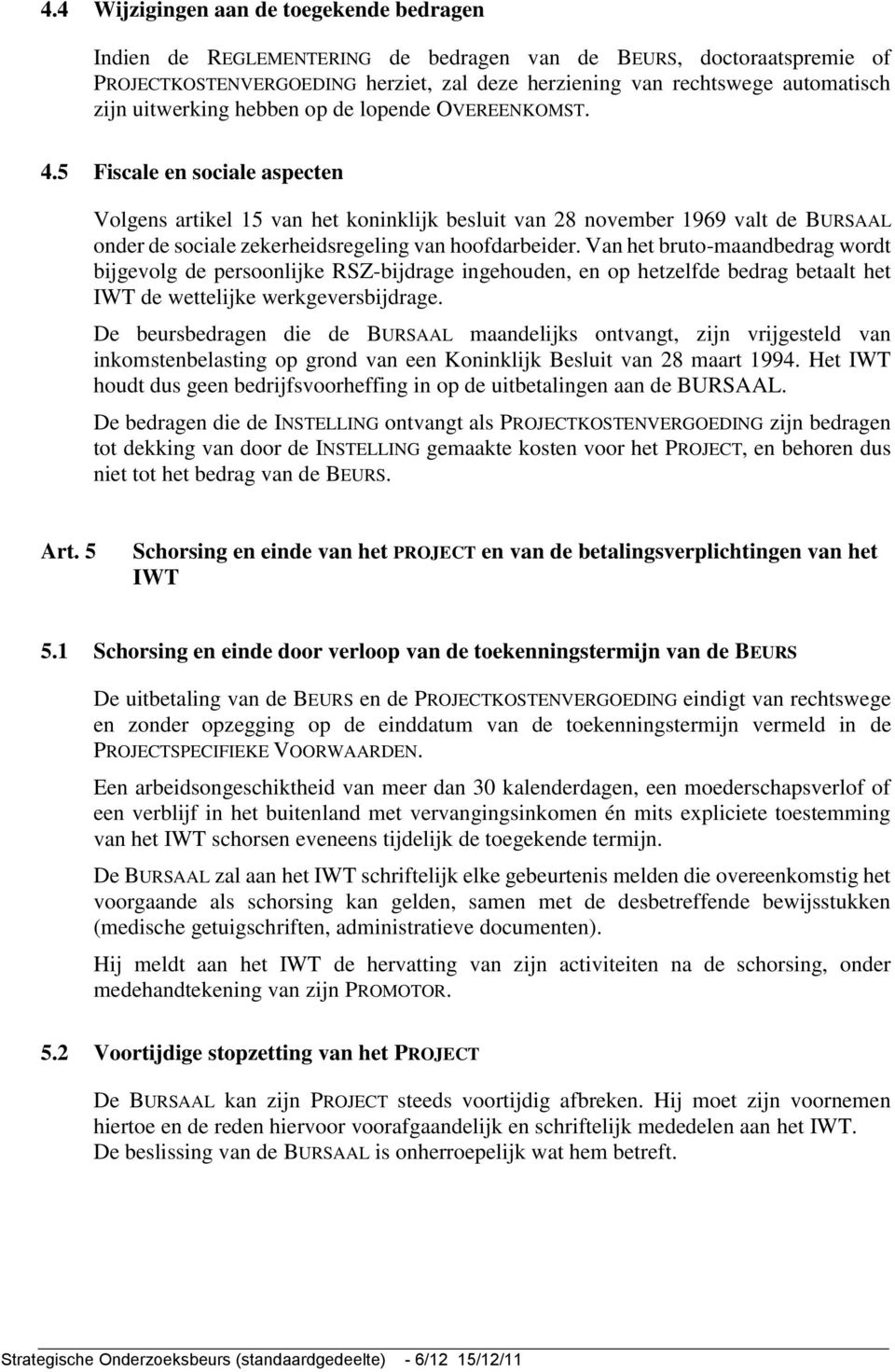 5 Fiscale en sociale aspecten Volgens artikel 15 van het koninklijk besluit van 28 november 1969 valt de BURSAAL onder de sociale zekerheidsregeling van hoofdarbeider.