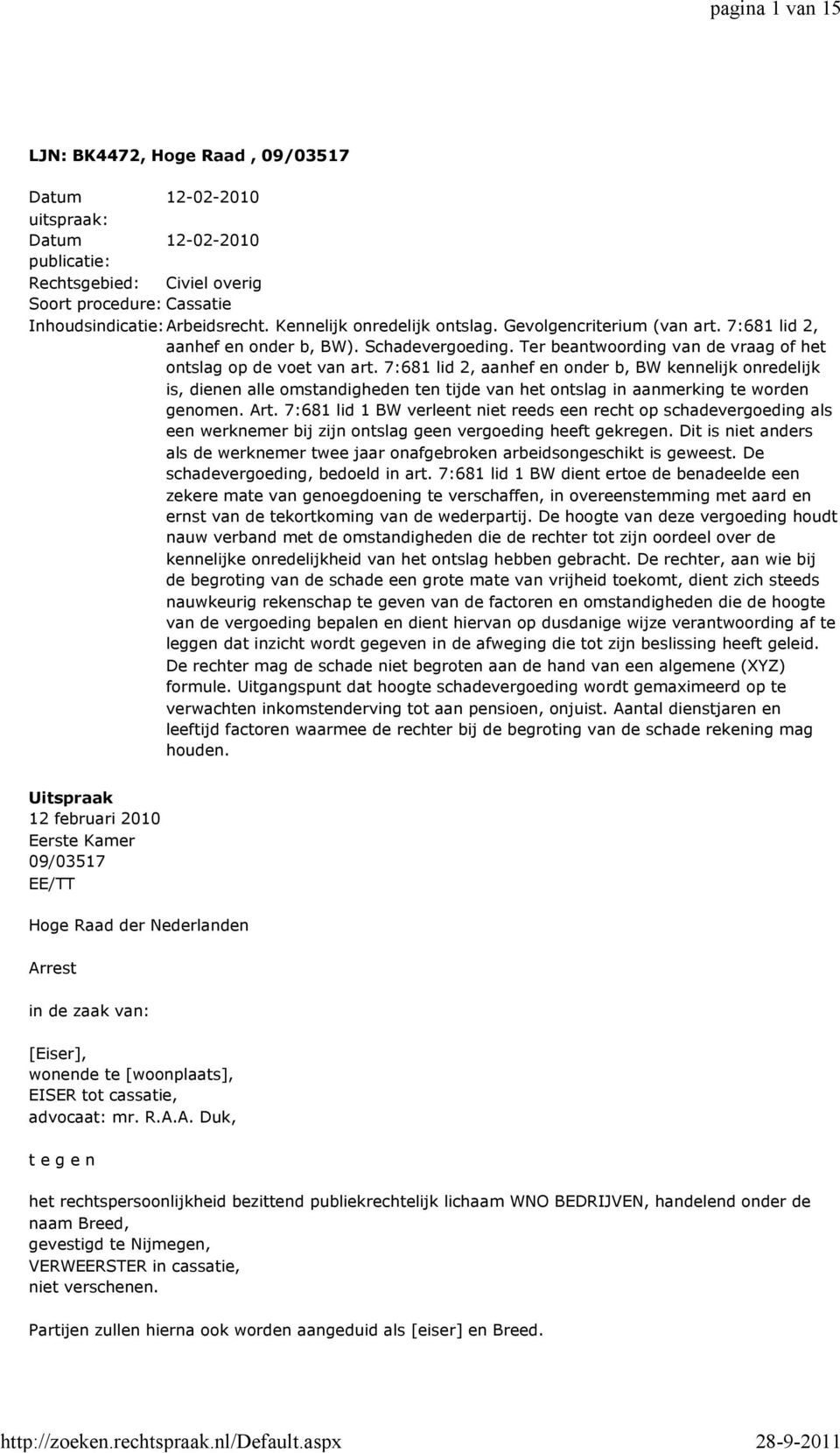 7:681 lid 2, aanhef en onder b, BW kennelijk onredelijk is, dienen alle omstandigheden ten tijde van het ontslag in aanmerking te worden genomen. Art.