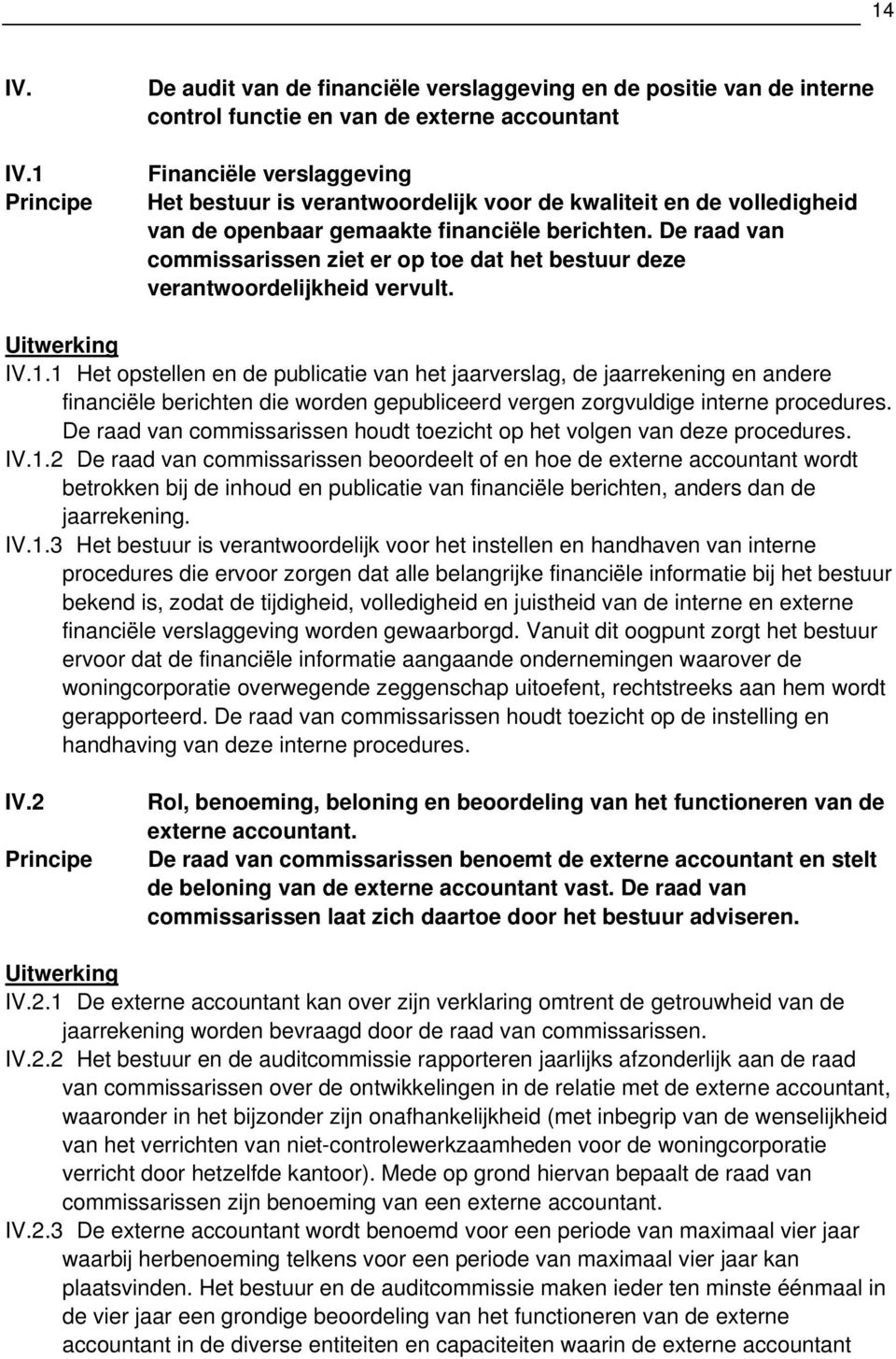 de volledigheid van de openbaar gemaakte financiële berichten. De raad van commissarissen ziet er op toe dat het bestuur deze verantwoordelijkheid vervult. IV.1.