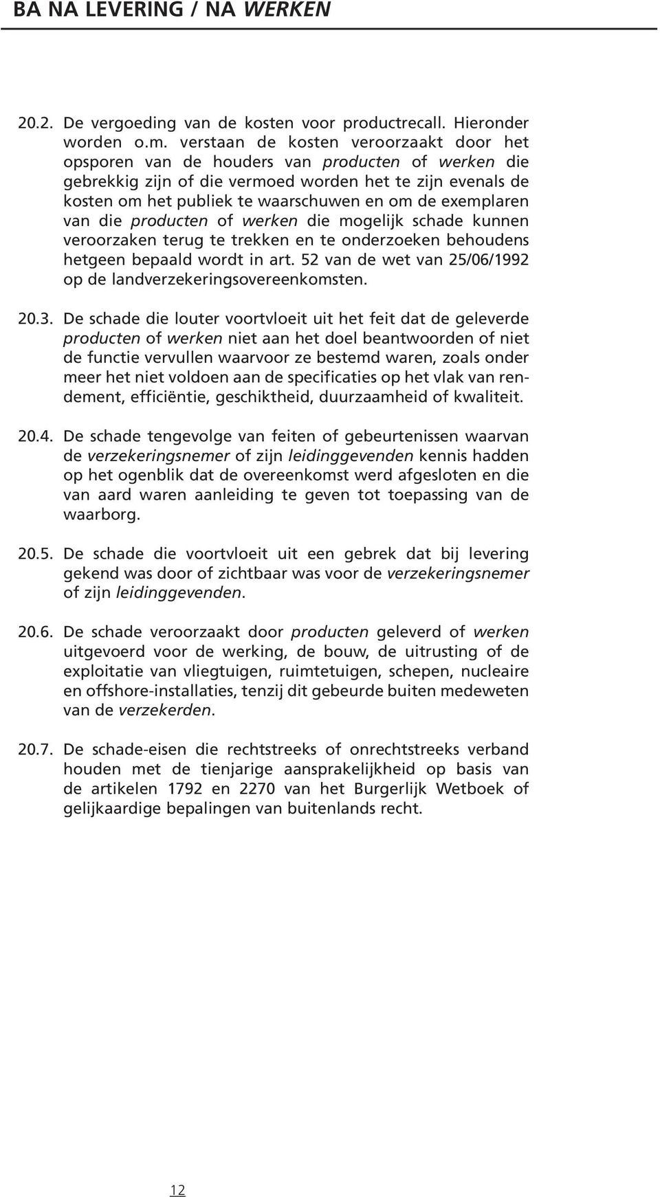 exemplaren van die producten of werken die mogelijk schade kunnen veroorzaken terug te trekken en te onderzoeken behoudens hetgeen bepaald wordt in art.