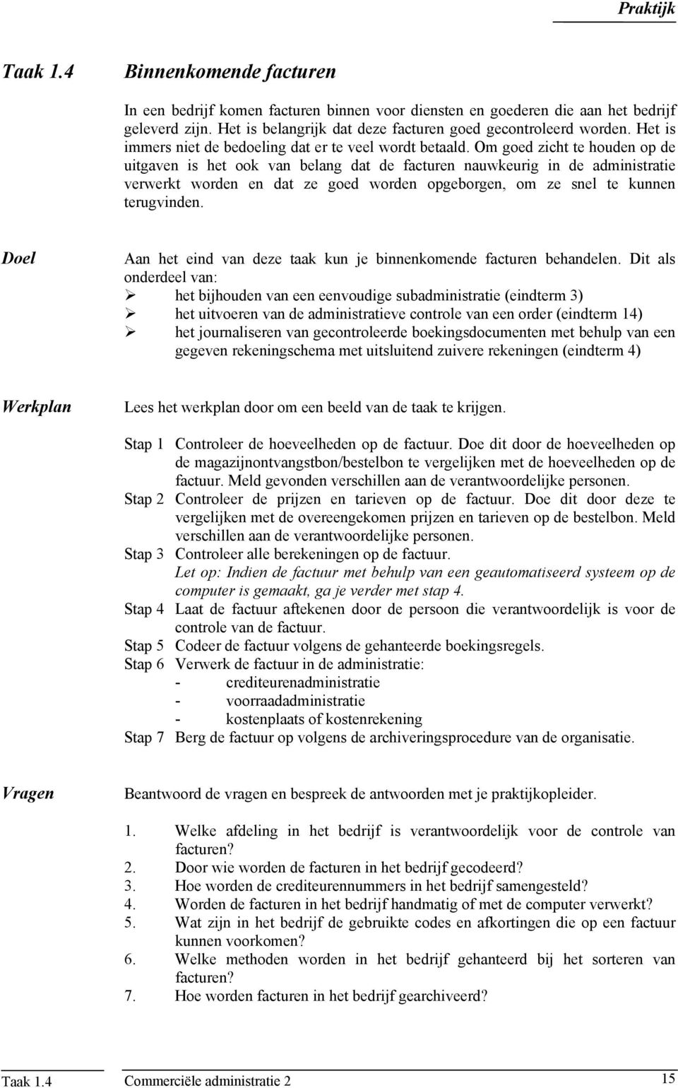 Om goed zicht te houden op de uitgaven is het ook van belang dat de facturen nauwkeurig in de administratie verwerkt worden en dat ze goed worden opgeborgen, om ze snel te kunnen terugvinden.