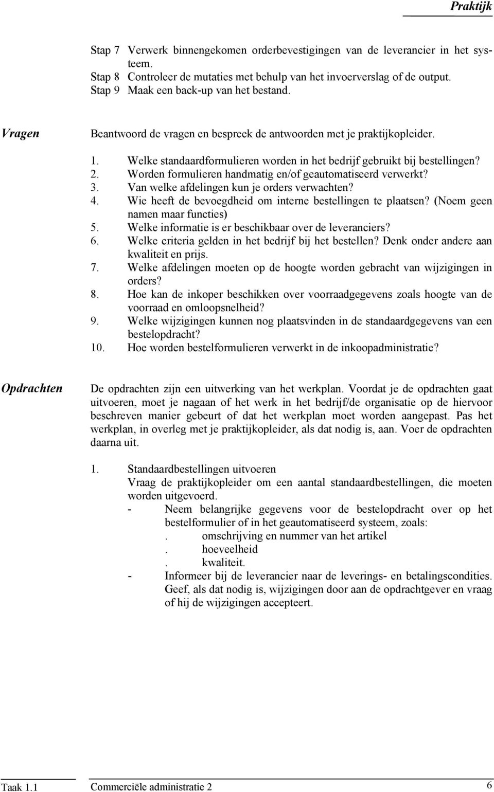 Worden formulieren handmatig en/of geautomatiseerd verwerkt? 3. Van welke afdelingen kun je orders verwachten? 4. Wie heeft de bevoegdheid om interne bestellingen te plaatsen?