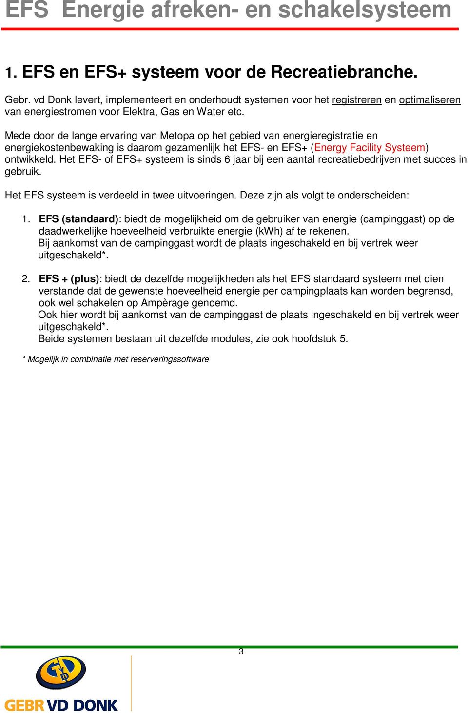 Het EFS- of EFS+ systeem is sinds 6 jaar bij een aantal recreatiebedrijven met succes in gebruik. Het EFS systeem is verdeeld in twee uitvoeringen. Deze zijn als volgt te onderscheiden: 1.