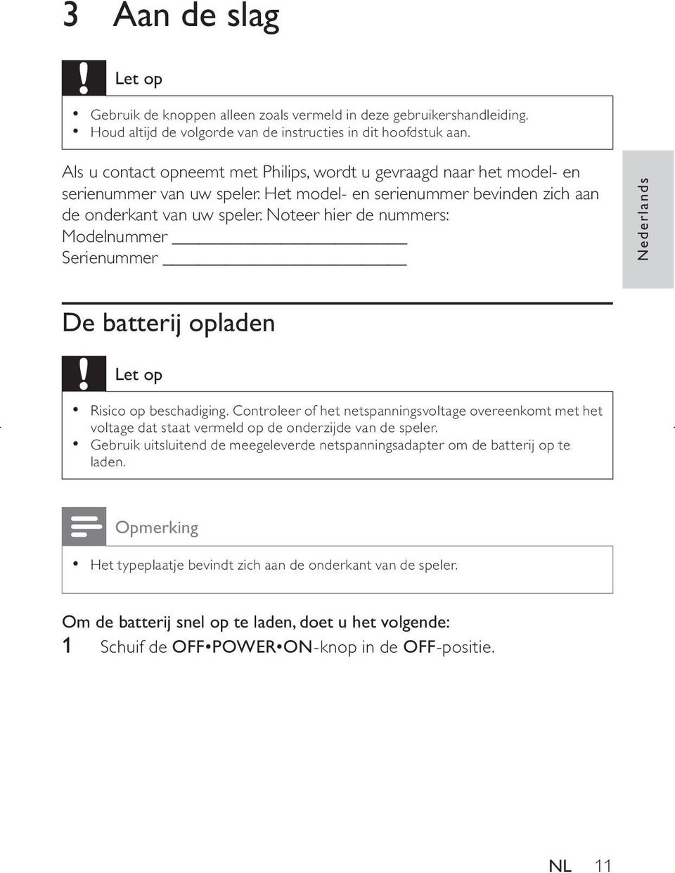 Noteer hier de nummers: Modelnummer Serienummer Nederlands De batterij opladen Let op Risico op beschadiging.