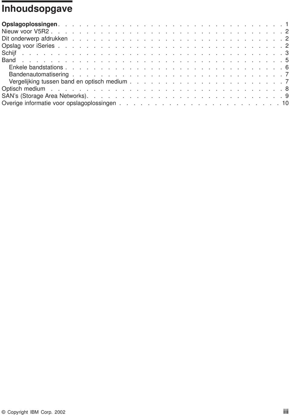 ............................. 7 Vergelijking tussen band en optisch medium...................... 7 Optisch medium................................. 8 SAN s (Storage Area Networks).