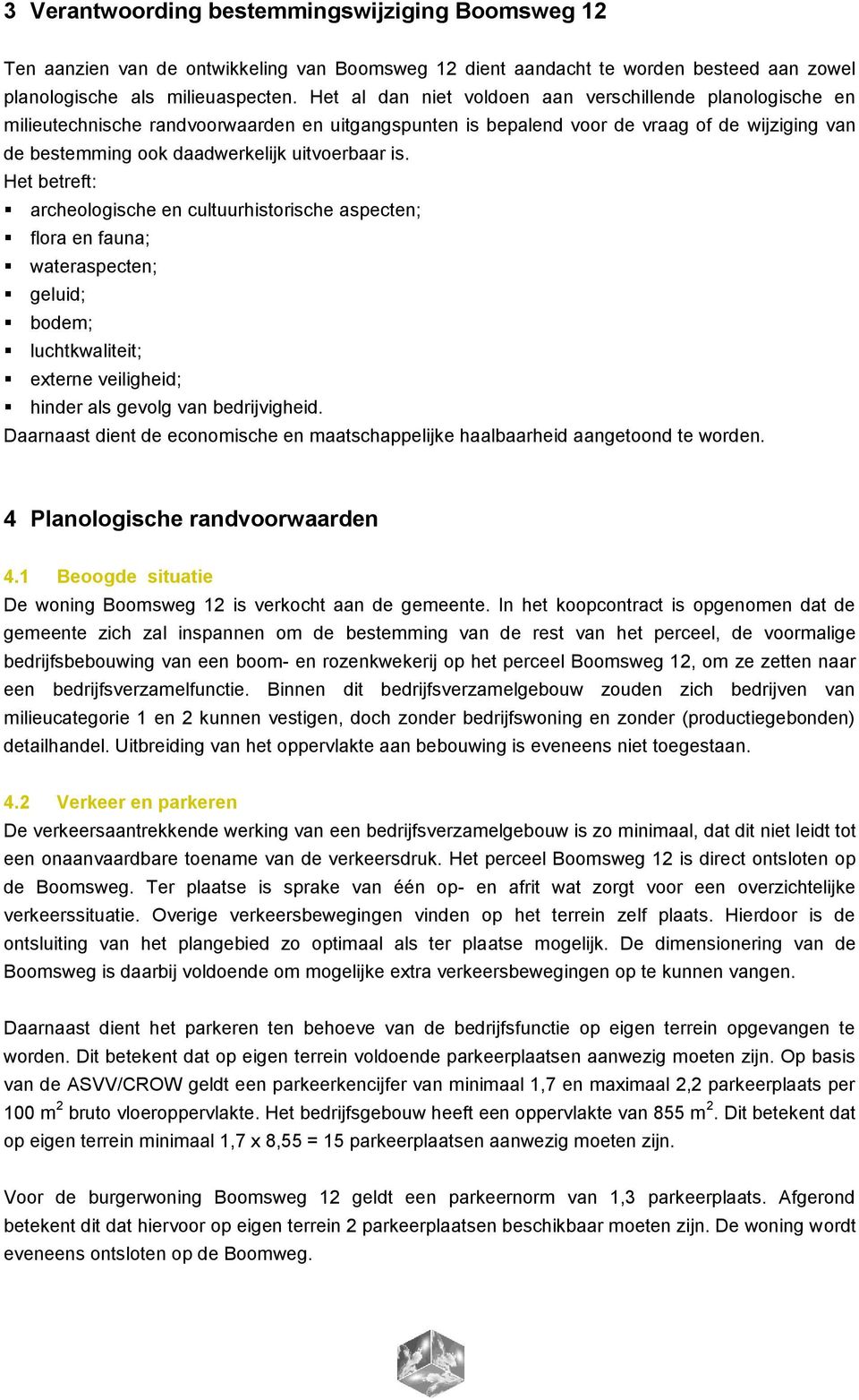 is. Het betreft: archeologische en cultuurhistorische aspecten; flora en fauna; wateraspecten; geluid; bodem; luchtkwaliteit; externe veiligheid; hinder als gevolg van bedrijvigheid.