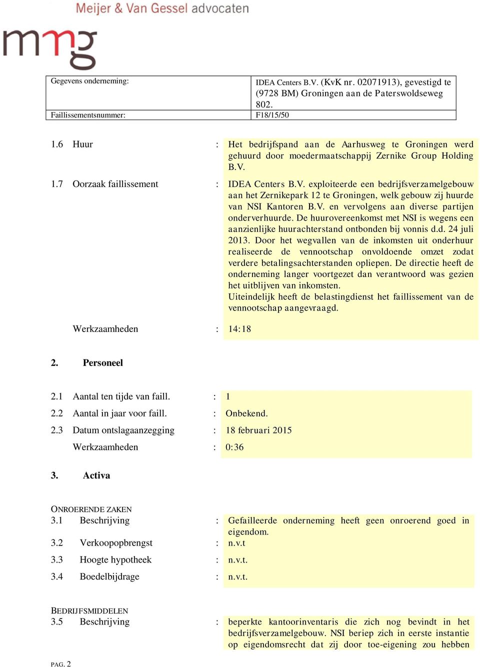 De huurovereenkomst met NSI is wegens een aanzienlijke huurachterstand ontbonden bij vonnis d.d. 24 juli 2013.