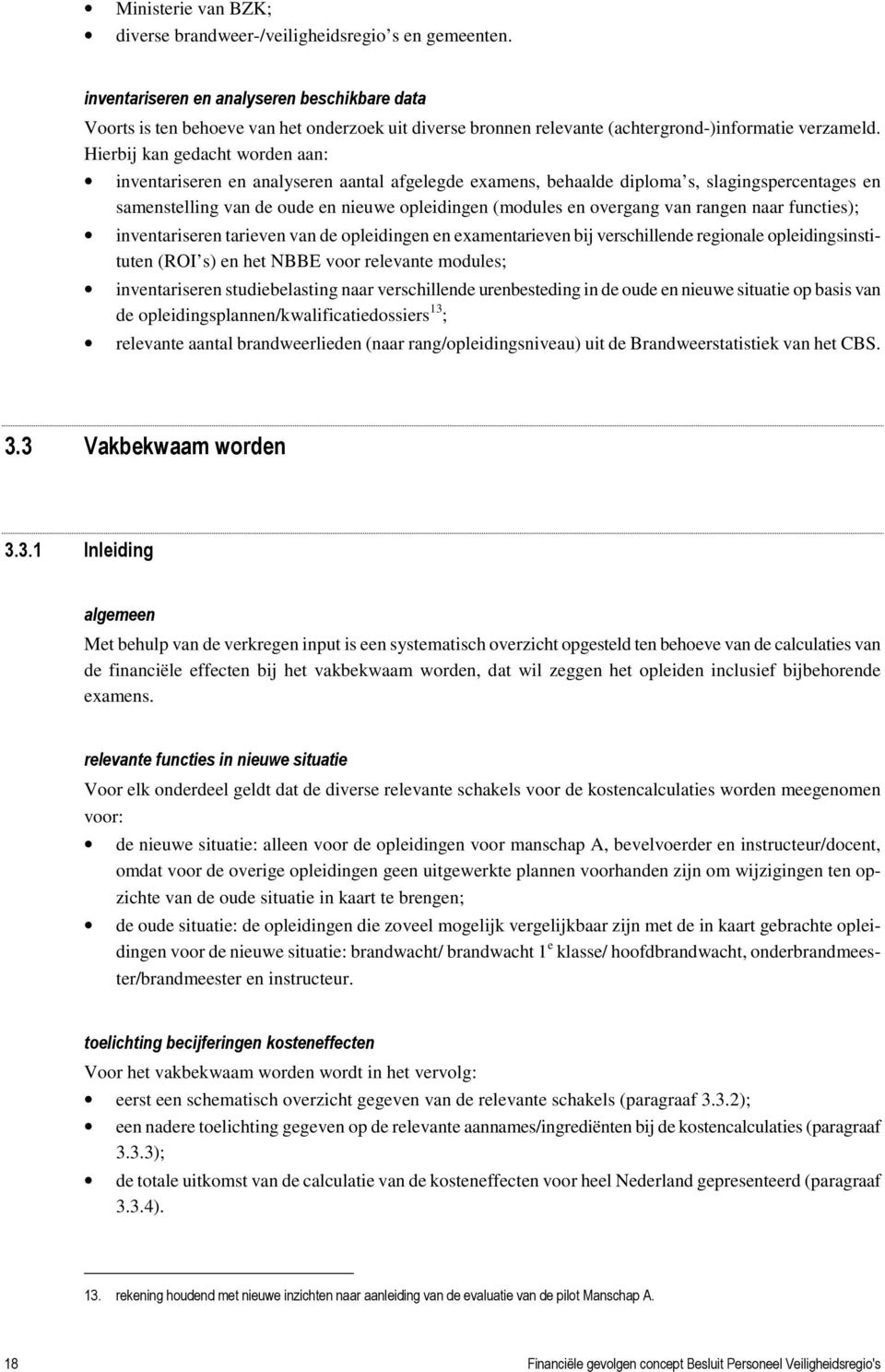 Hierbij kan gedacht worden aan: inventariseren en analyseren aantal afgelegde examens, behaalde diploma s, slagingspercentages en samenstelling van de oude en nieuwe opleidingen (modules en overgang