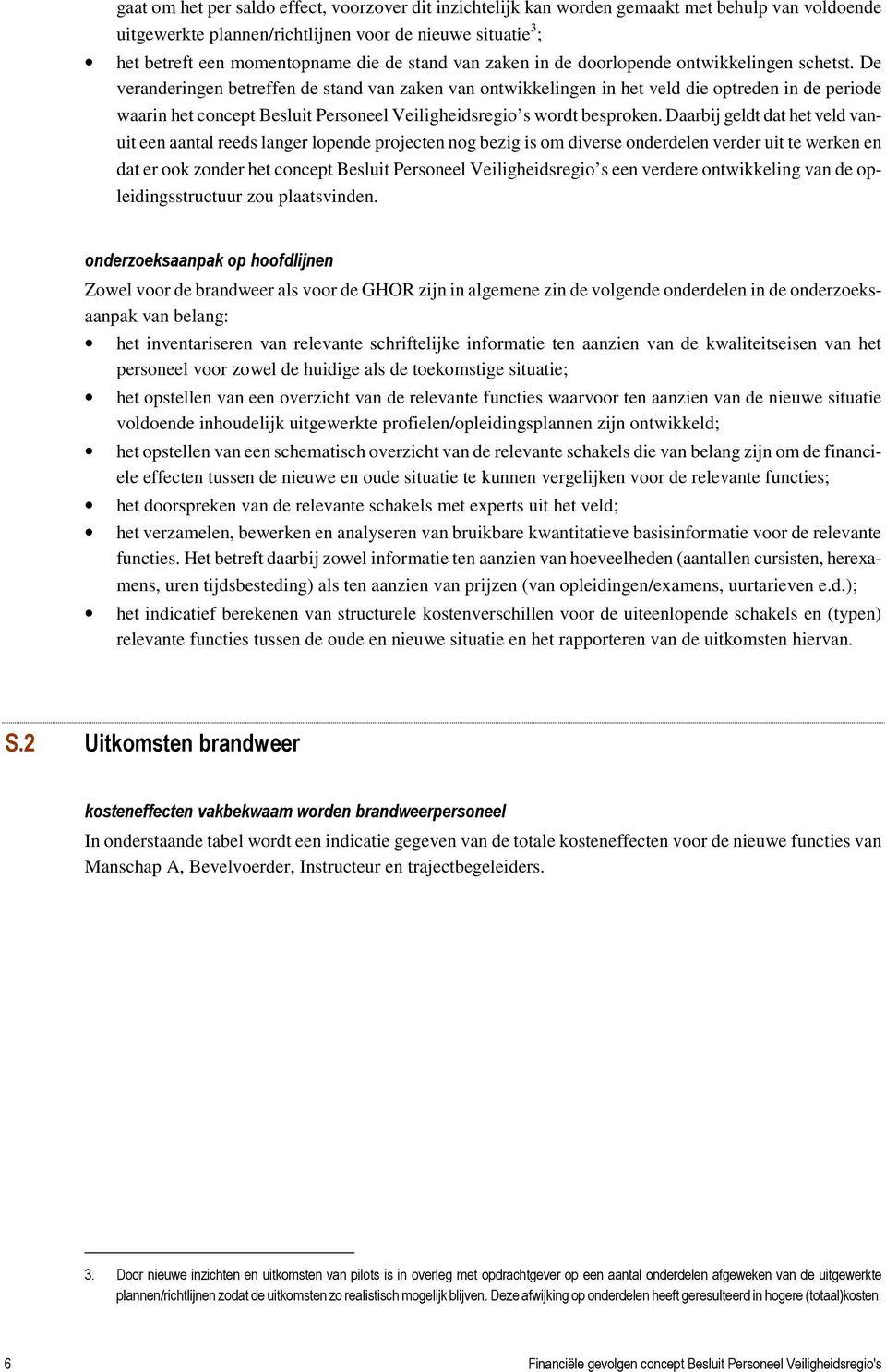 De veranderingen betreffen de stand van zaken van ontwikkelingen in het veld die optreden in de periode waarin het concept Besluit Personeel Veiligheidsregio s wordt besproken.