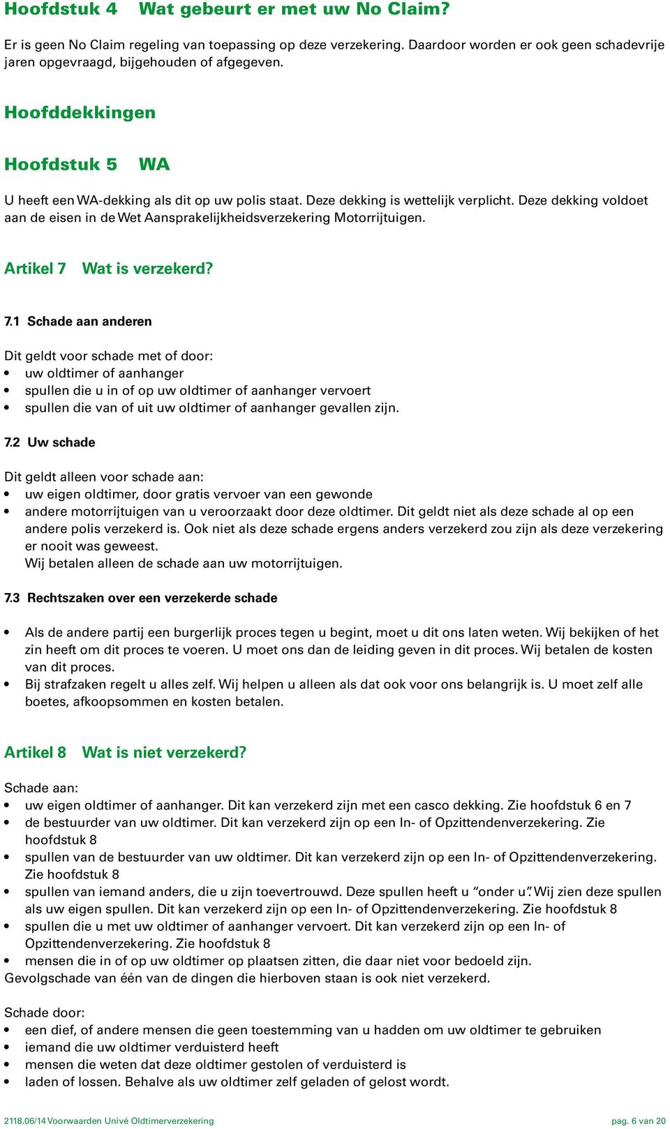 Deze dekking voldoet aan de eisen in de Wet Aansprakelijkheidsverzekering Motorrijtuigen. Artikel 7 