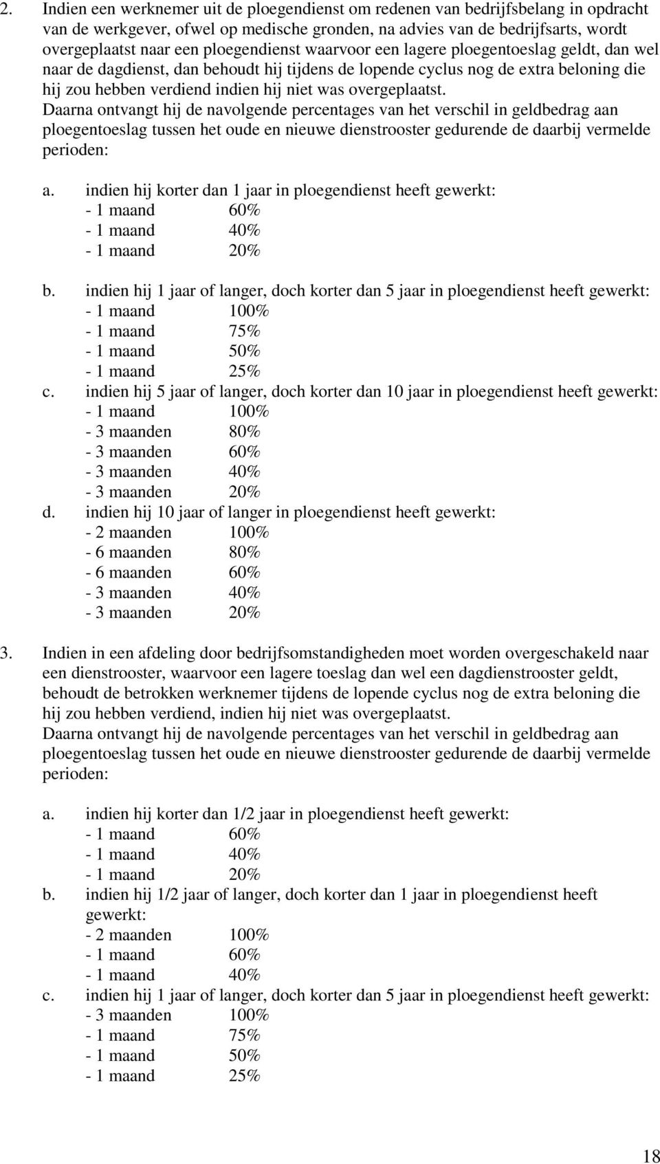 overgeplaatst. Daarna ontvangt hij de navolgende percentages van het verschil in geldbedrag aan ploegentoeslag tussen het oude en nieuwe dienstrooster gedurende de daarbij vermelde perioden: a.