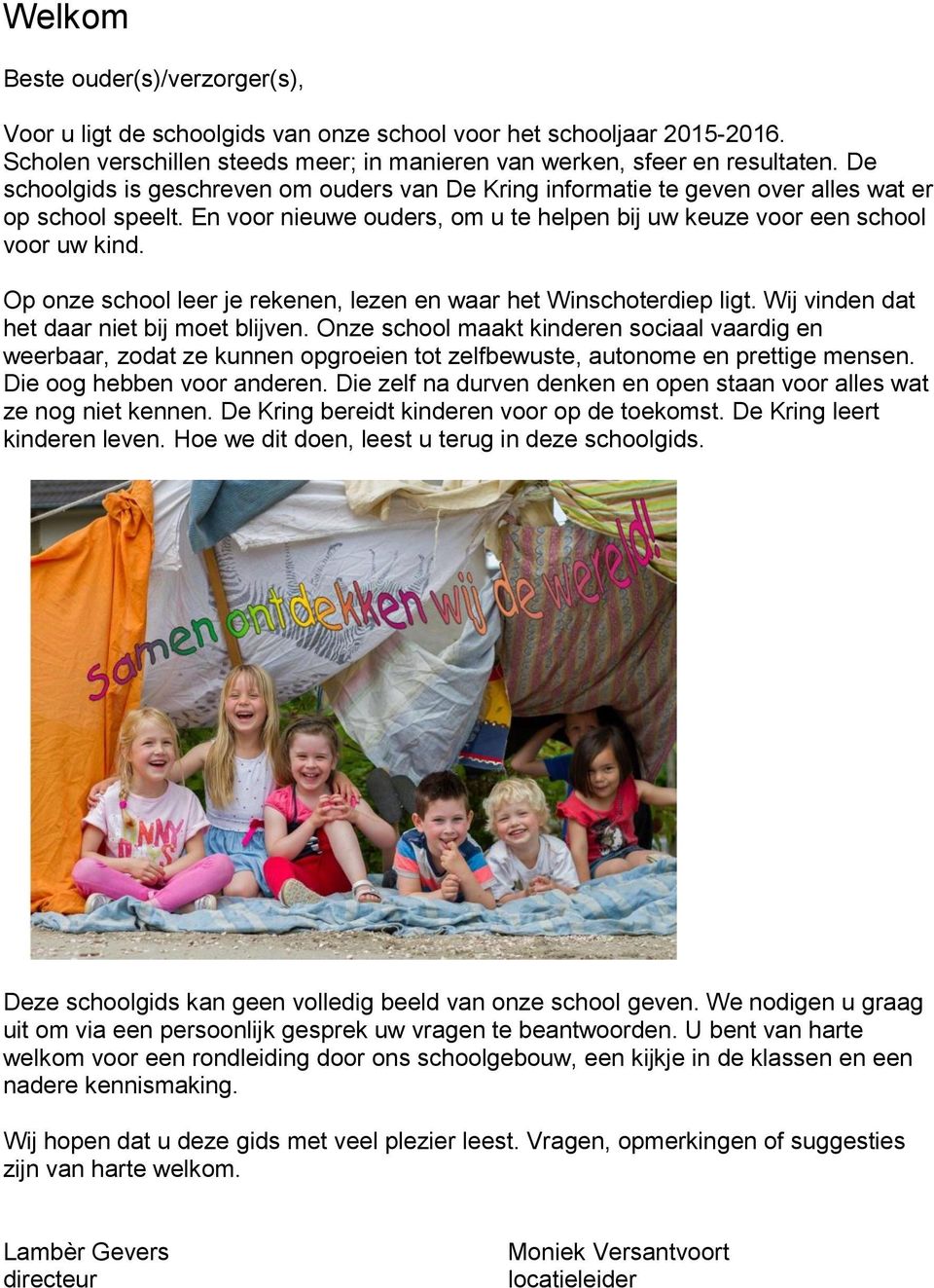 Op onze school leer je rekenen, lezen en waar het Winschoterdiep ligt. Wij vinden dat het daar niet bij moet blijven.