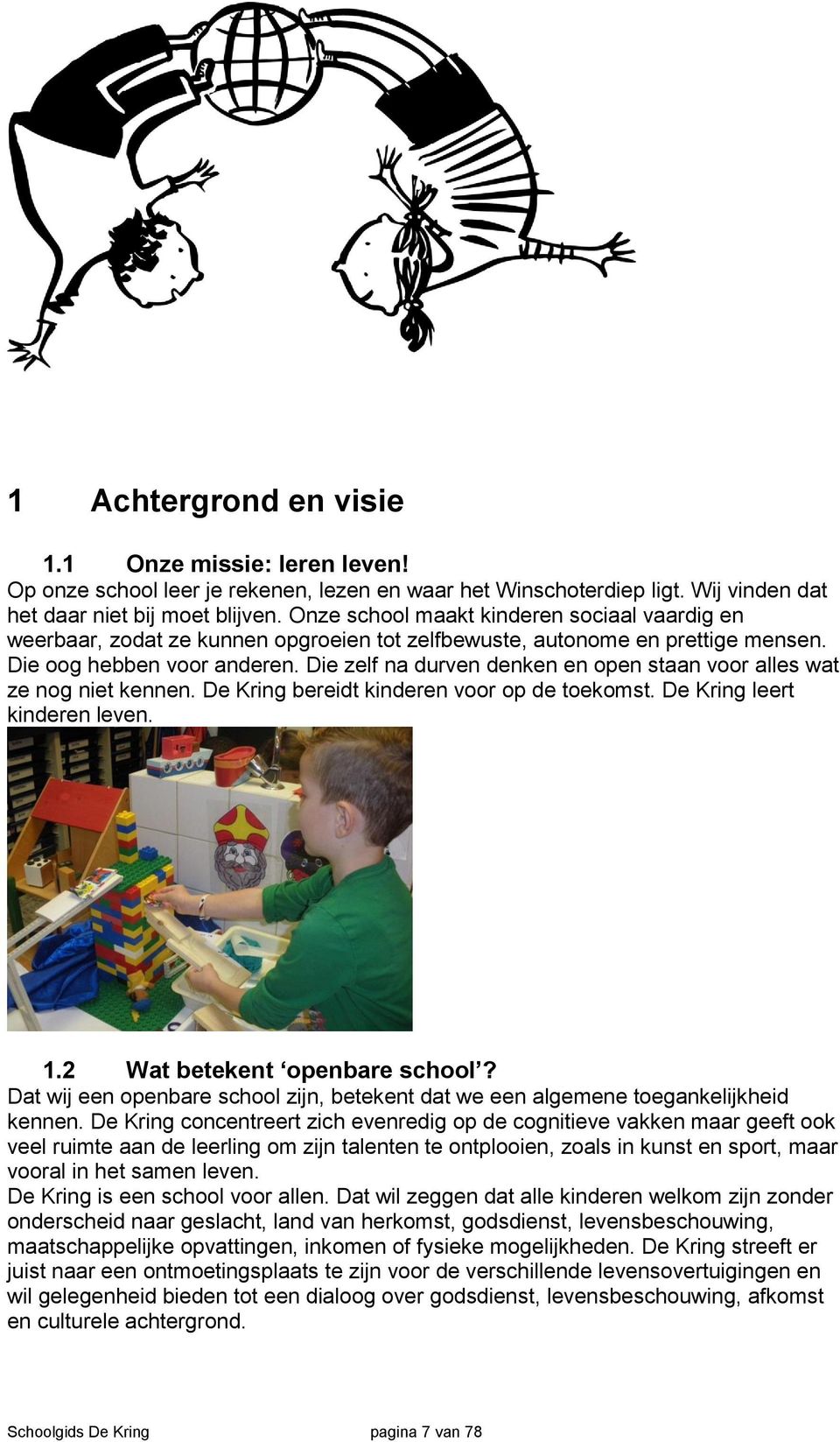 Die zelf na durven denken en open staan voor alles wat ze nog niet kennen. De Kring bereidt kinderen voor op de toekomst. De Kring leert kinderen leven. 1.2 Wat betekent openbare school?