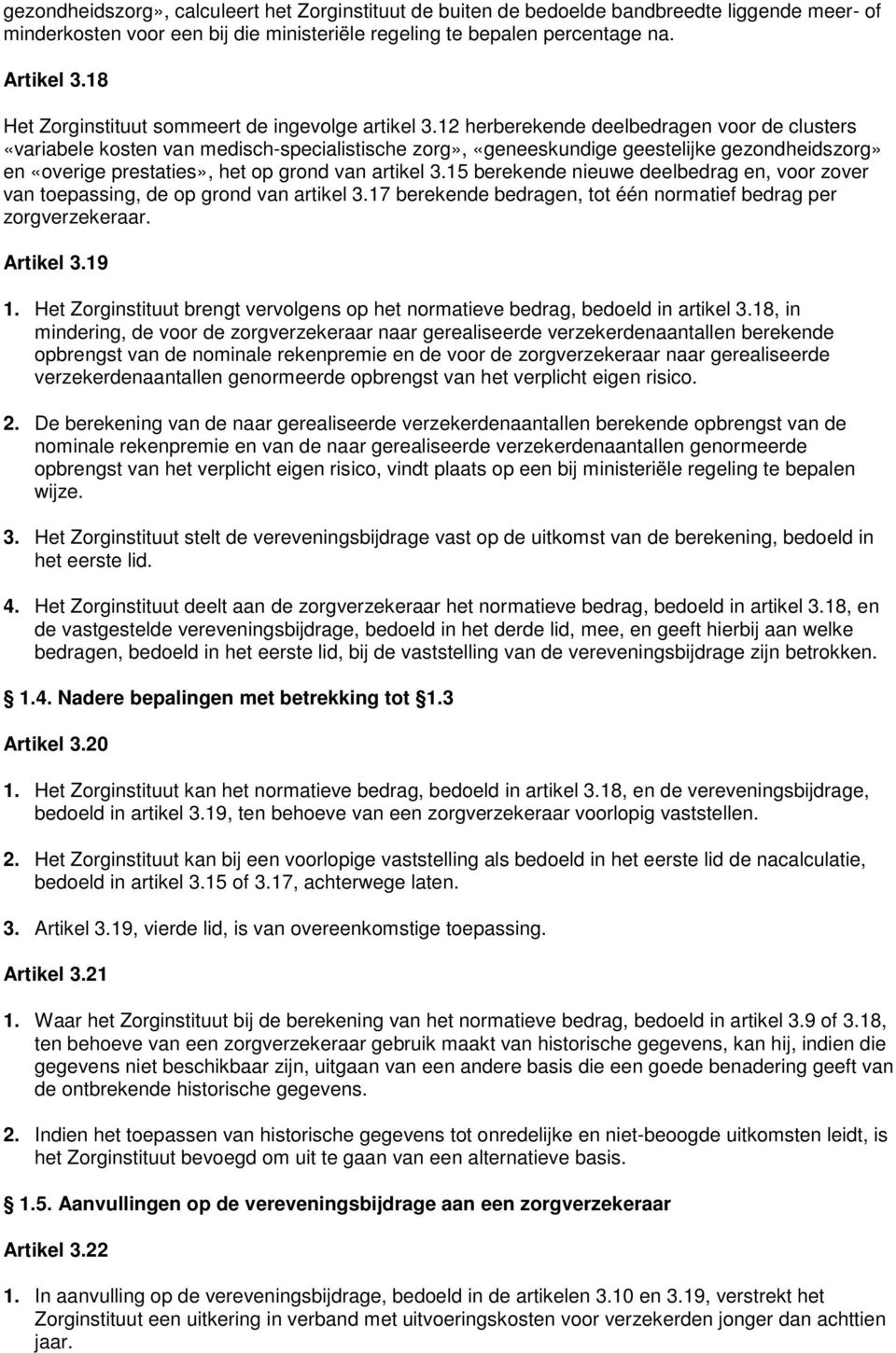 12 herberekende deelbedragen voor de clusters «variabele kosten van medisch-specialistische zorg», «geneeskundige geestelijke gezondheidszorg» en «overige prestaties», het op grond van artikel 3.