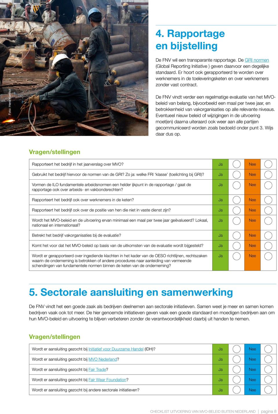 Foto: Henk Korthof De FNV vindt verder een regelmatige evaluatie van het MVObeleid van belang, bijvoorbeeld een maal per twee jaar, en betrokkenheid van vakorganisaties op alle relevante niveaus.