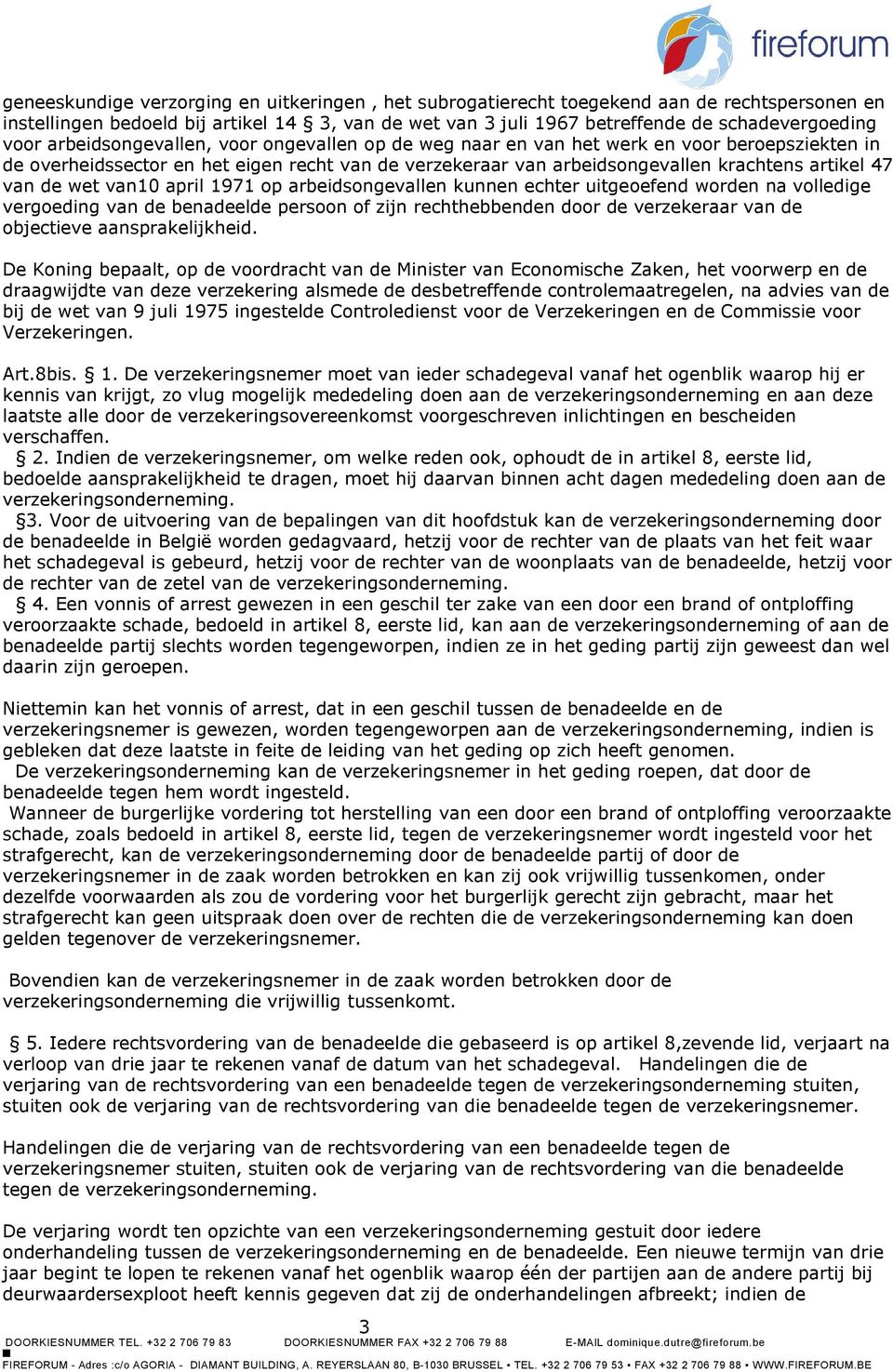 wet van10 april 1971 op arbeidsongevallen kunnen echter uitgeoefend worden na volledige vergoeding van de benadeelde persoon of zijn rechthebbenden door de verzekeraar van de objectieve