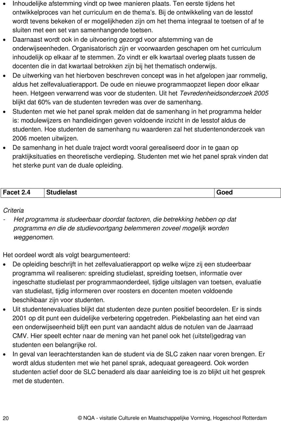 Daarnaast wordt ook in de uitvoering gezorgd voor afstemming van de onderwijseenheden. Organisatorisch zijn er voorwaarden geschapen om het curriculum inhoudelijk op elkaar af te stemmen.