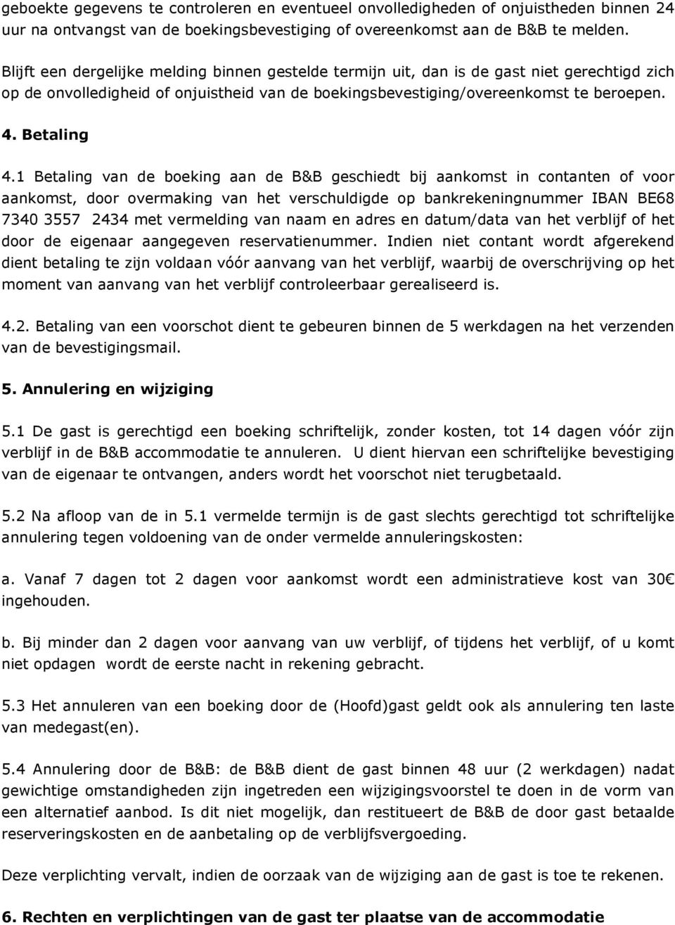 1 Betaling van de boeking aan de B&B geschiedt bij aankomst in contanten of voor aankomst, door overmaking van het verschuldigde op bankrekeningnummer IBAN BE68 7340 3557 2434 met vermelding van naam