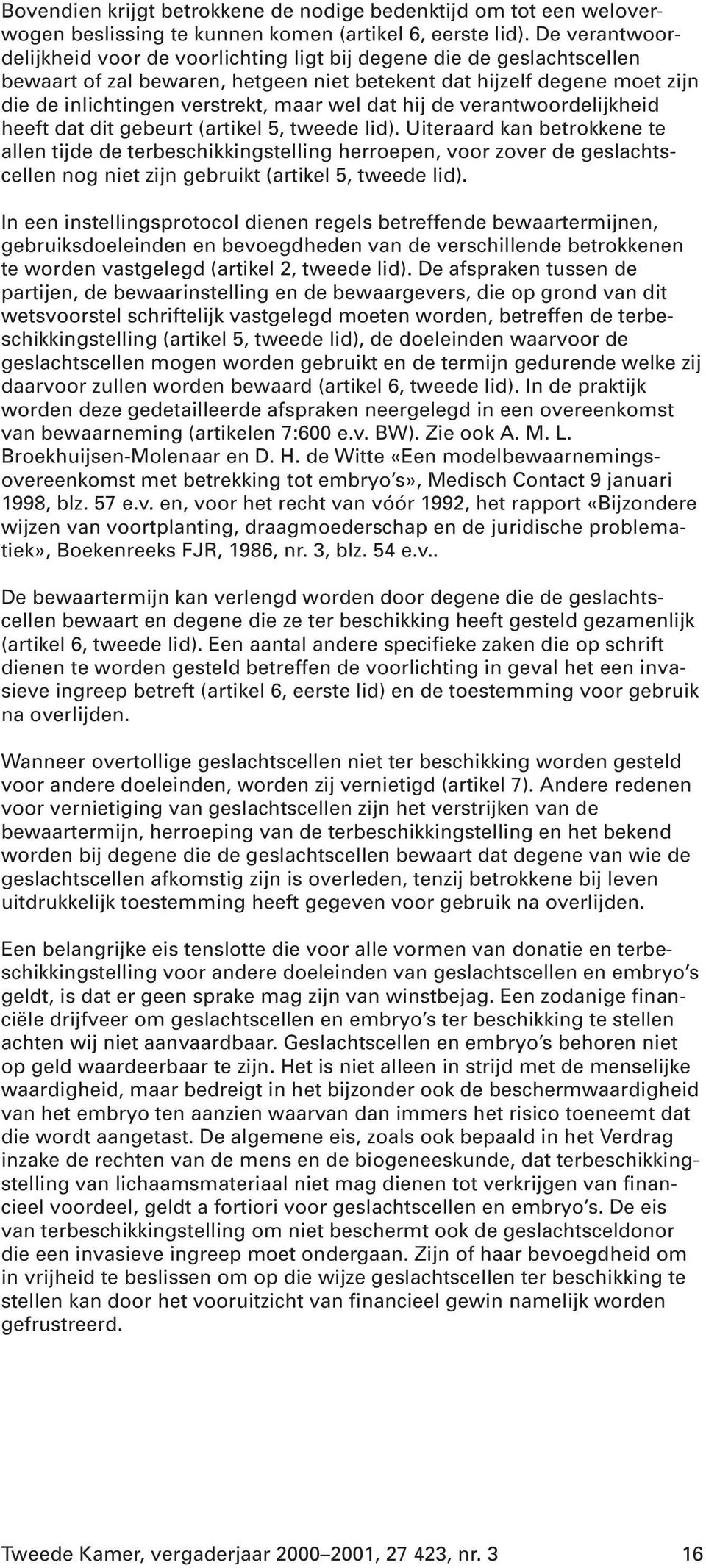 dat hij de verantwoordelijkheid heeft dat dit gebeurt (artikel 5, tweede lid).