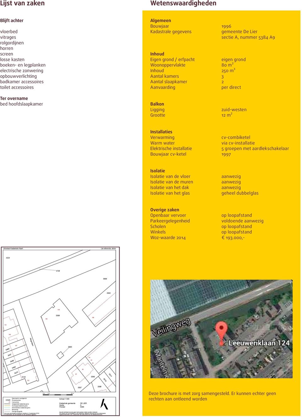 Grootte 1996 gemeente De Lier sectie A, nummer 5384 A9 eigen grond 80 m² 250 m³ 3 2 per direct zuid-westen 12 m² Installaties Verwarming Warm water Elektrische installatie Bouwjaar cv-ketel