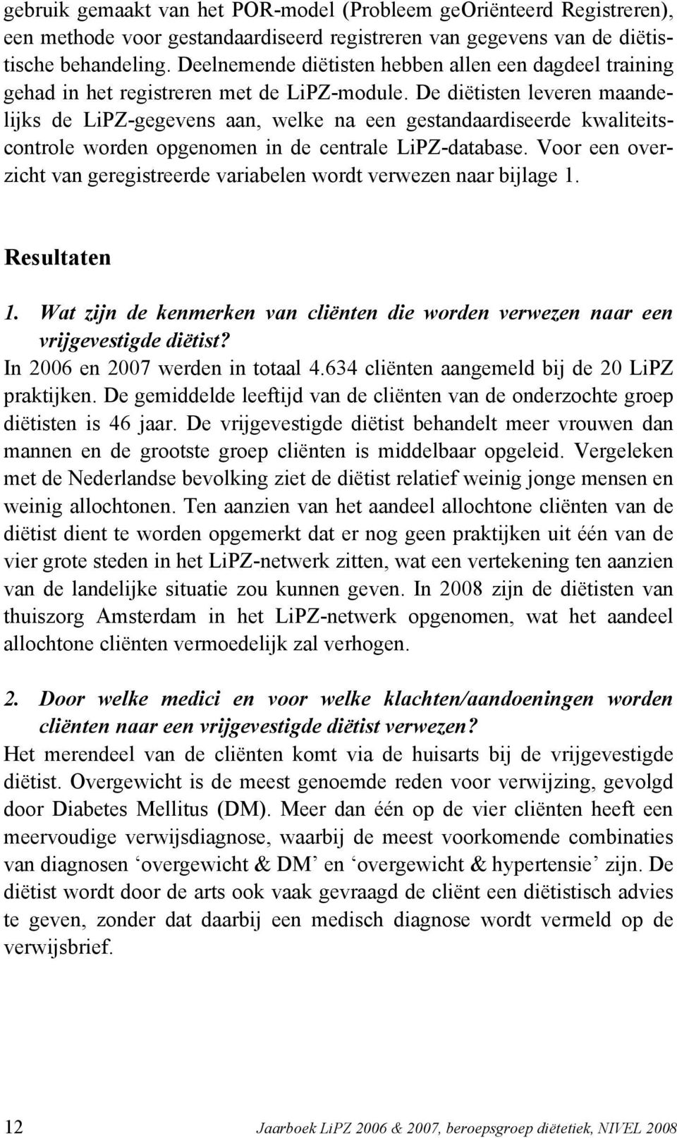 De diëtisten leveren maandelijks de LiPZ-gegevens aan, welke na een gestandaardiseerde kwaliteitscontrole worden opgenomen in de centrale LiPZ-database.