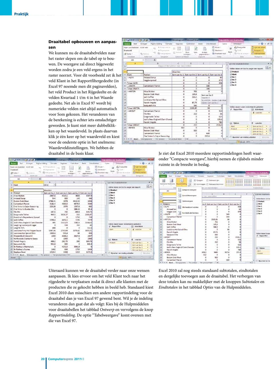 Voor dit voorbeeld zet ik het veld Klant in het Rapportfiltergedeelte (in Excel 97 noemde men dit paginavelden), het veld Product in het Rijgedeelte en de velden Kwartaal 1 t/m 4 in het Waarde