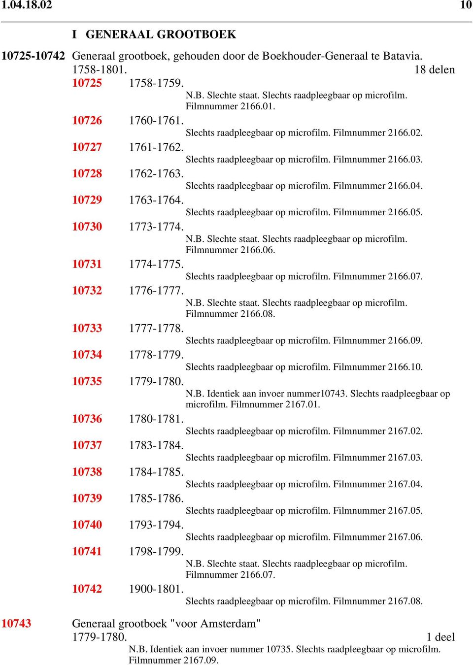 10728 1762-1763. Slechts raadpleegbaar op microfilm. Filmnummer 2166.04. 10729 1763-1764. Slechts raadpleegbaar op microfilm. Filmnummer 2166.05. 10730 1773-1774. N.B. Slechte staat.