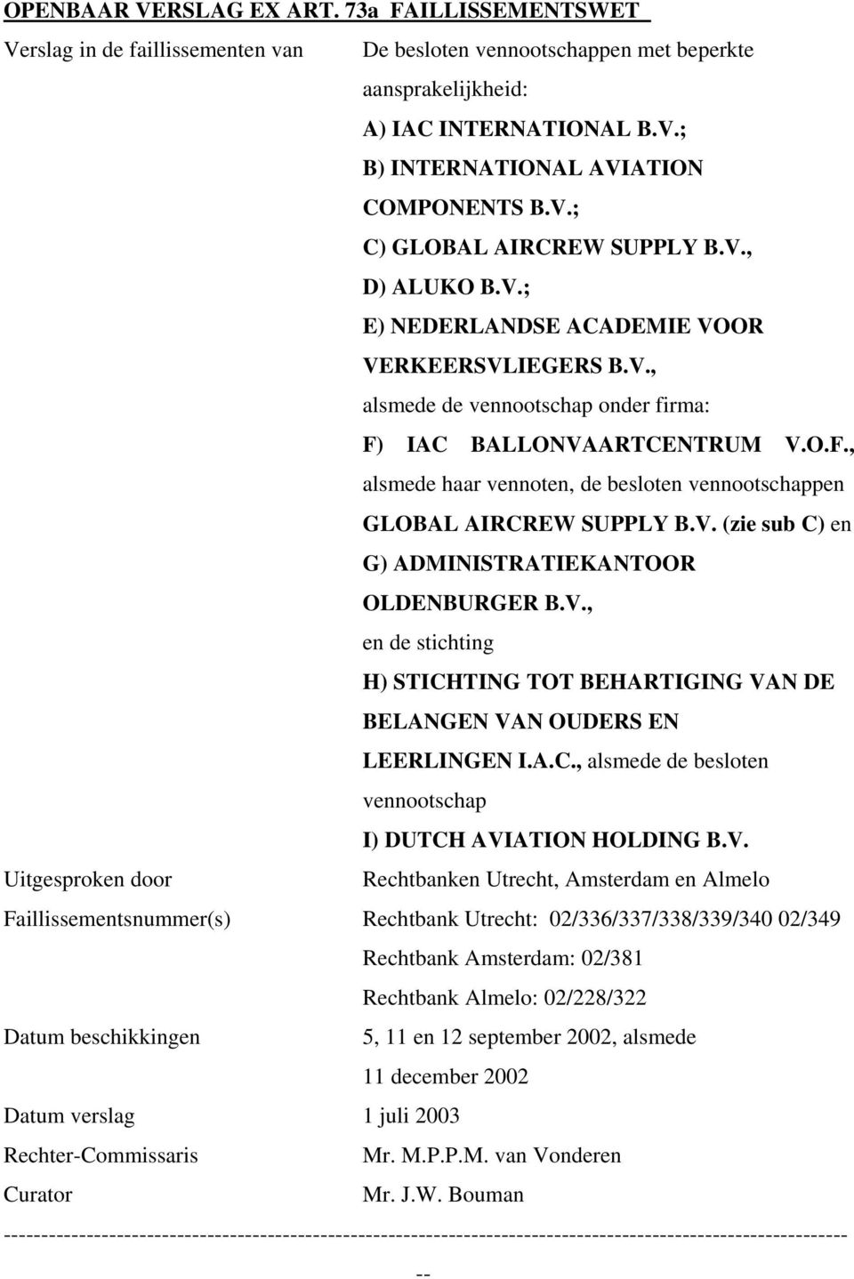 IAC BALLONVAARTCENTRUM V.O.F., alsmede haar vennoten, de besloten vennootschappen GLOBAL AIRCREW SUPPLY B.V. (zie sub C) en G) ADMINISTRATIEKANTOOR OLDENBURGER B.V., en de stichting H) STICHTING TOT BEHARTIGING VAN DE BELANGEN VAN OUDERS EN LEERLINGEN I.