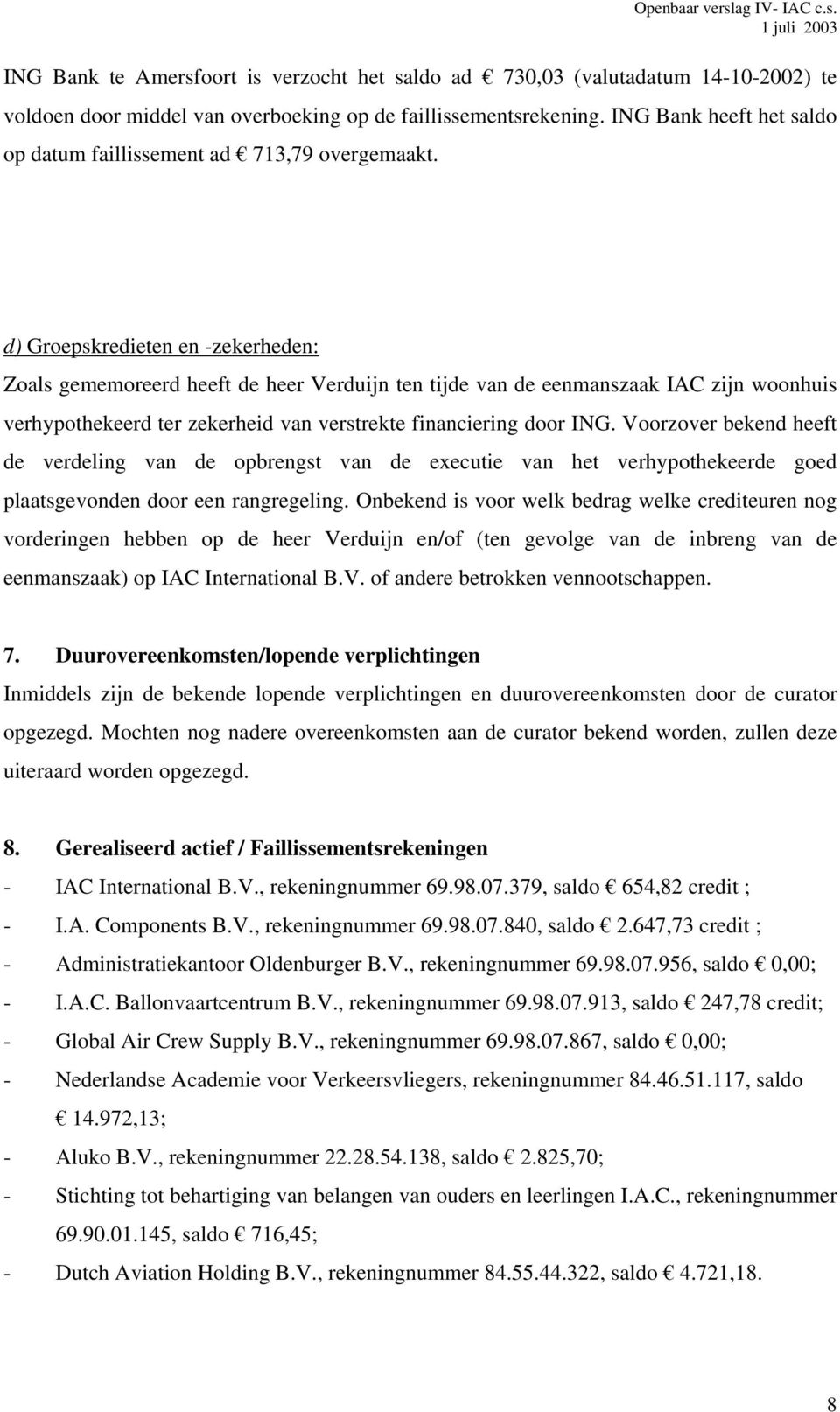 d) Groepskredieten en -zekerheden: Zoals gememoreerd heeft de heer Verduijn ten tijde van de eenmanszaak IAC zijn woonhuis verhypothekeerd ter zekerheid van verstrekte financiering door ING.