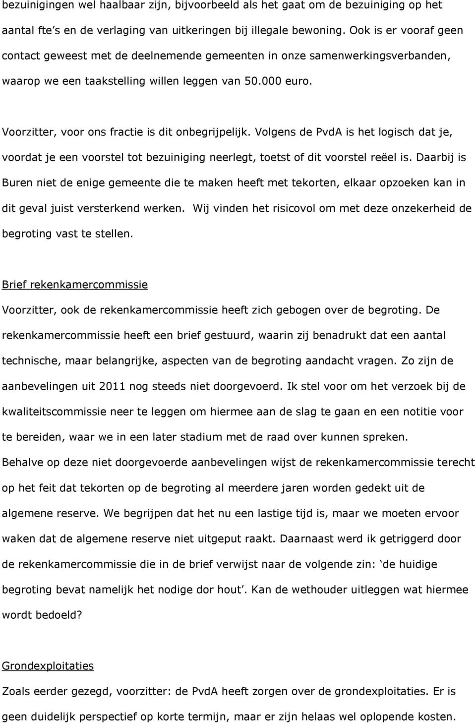 Voorzitter, voor ons fractie is dit onbegrijpelijk. Volgens de PvdA is het logisch dat je, voordat je een voorstel tot bezuiniging neerlegt, toetst of dit voorstel reëel is.